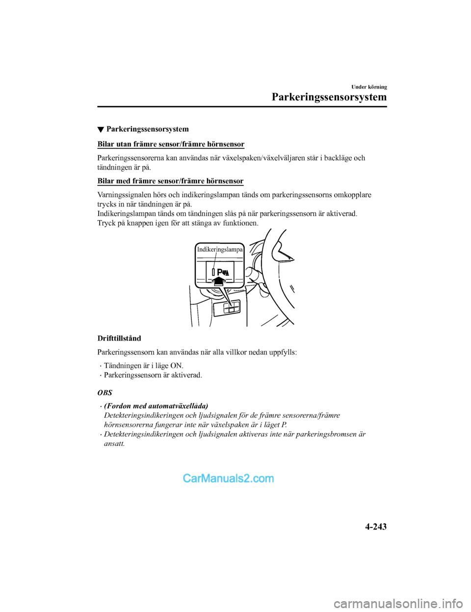 MAZDA MODEL 2 2019  Ägarmanual (in Swedish) ▼Parkeringssensorsystem
Bilar utan främre sensor/främre hörnsensor
Parkeringssensorerna kan användas när växelspaken/växelväljaren
 står i backläge och
tändningen är på.
Bilar med främ