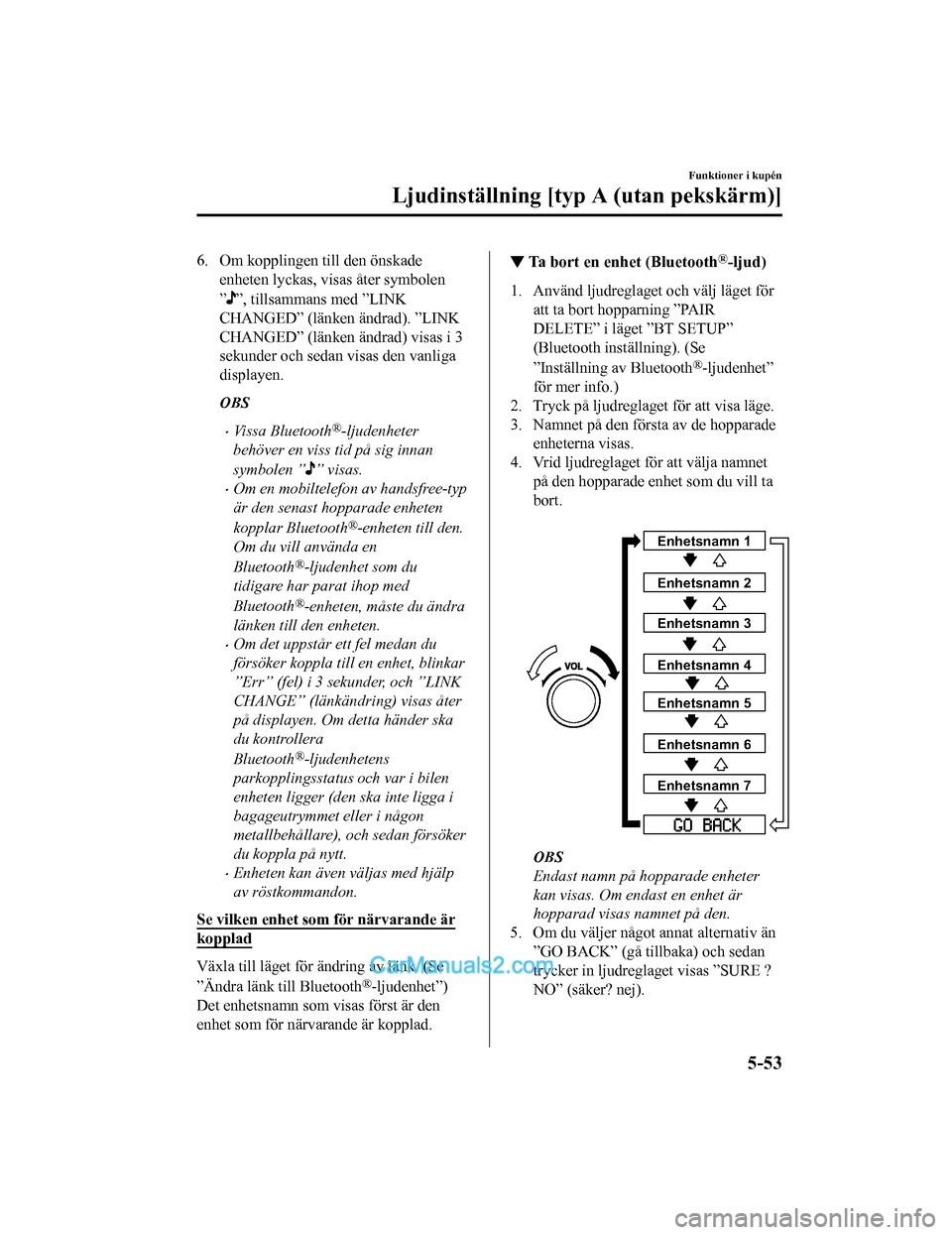 MAZDA MODEL 2 2019 Ägarmanual (in Swedish) 6. Om kopplingen till den önskadeenheten lyckas, visas åter symbolen
”
”, tillsammans med ”LINK
CHANGED” (länken ändrad). ”LINK
CHANGED” (länken ändrad) visas i 3
sekunder och sedan MAZDA MODEL 2 2019 Ägarmanual (in Swedish) 6. Om kopplingen till den önskadeenheten lyckas, visas åter symbolen
”
”, tillsammans med ”LINK
CHANGED” (länken ändrad). ”LINK
CHANGED” (länken ändrad) visas i 3
sekunder och sedan