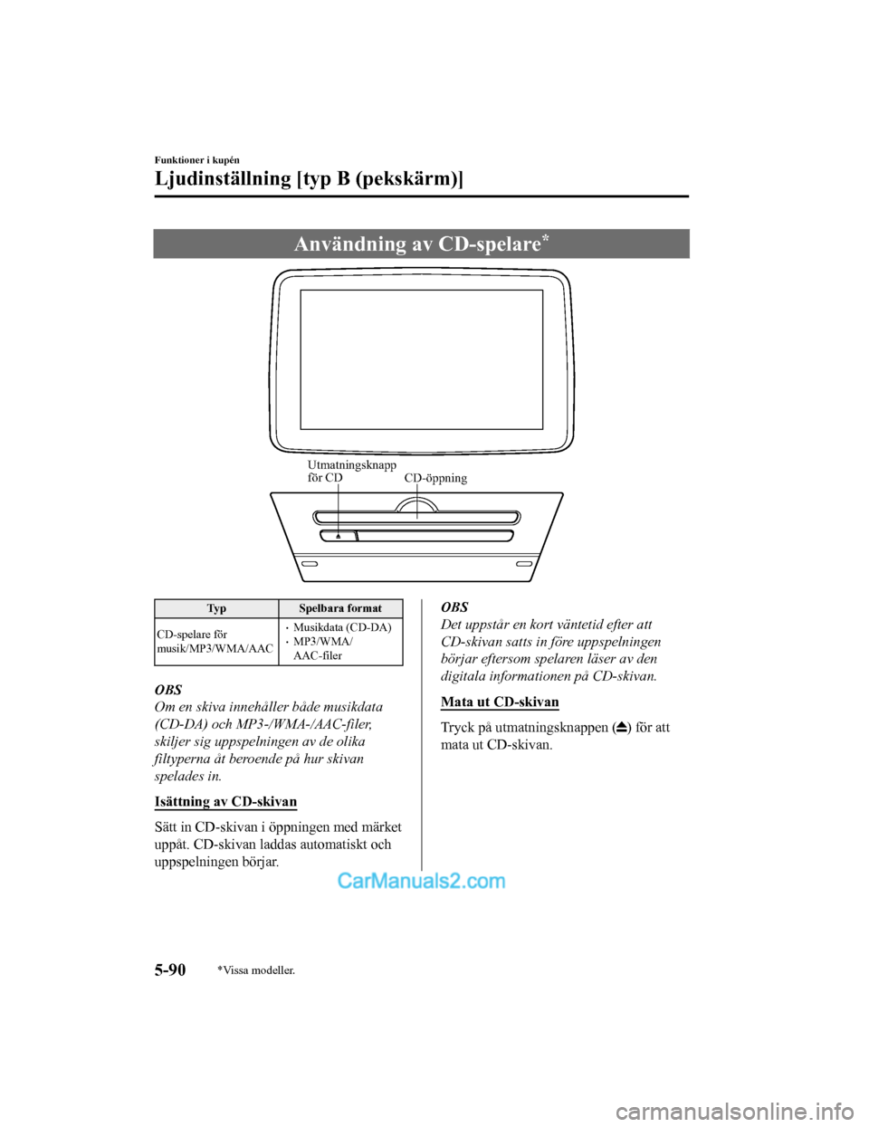MAZDA MODEL 2 2019 Ägarmanual (in Swedish) Användning av CD-spelare*
CD-öppning
Utmatningsknapp
för CD
Typ
Spelbara format
CD-spelare för
musik/MP3/WMA/AAC
Musikdata (CD-DA)MP3/WMA/
AAC-filer
OBS
Om en skiva innehåller både musikd MAZDA MODEL 2 2019 Ägarmanual (in Swedish) Användning av CD-spelare*
CD-öppning
Utmatningsknapp
för CD
Typ
Spelbara format
CD-spelare för
musik/MP3/WMA/AAC
Musikdata (CD-DA)MP3/WMA/
AAC-filer
OBS
Om en skiva innehåller både musikd