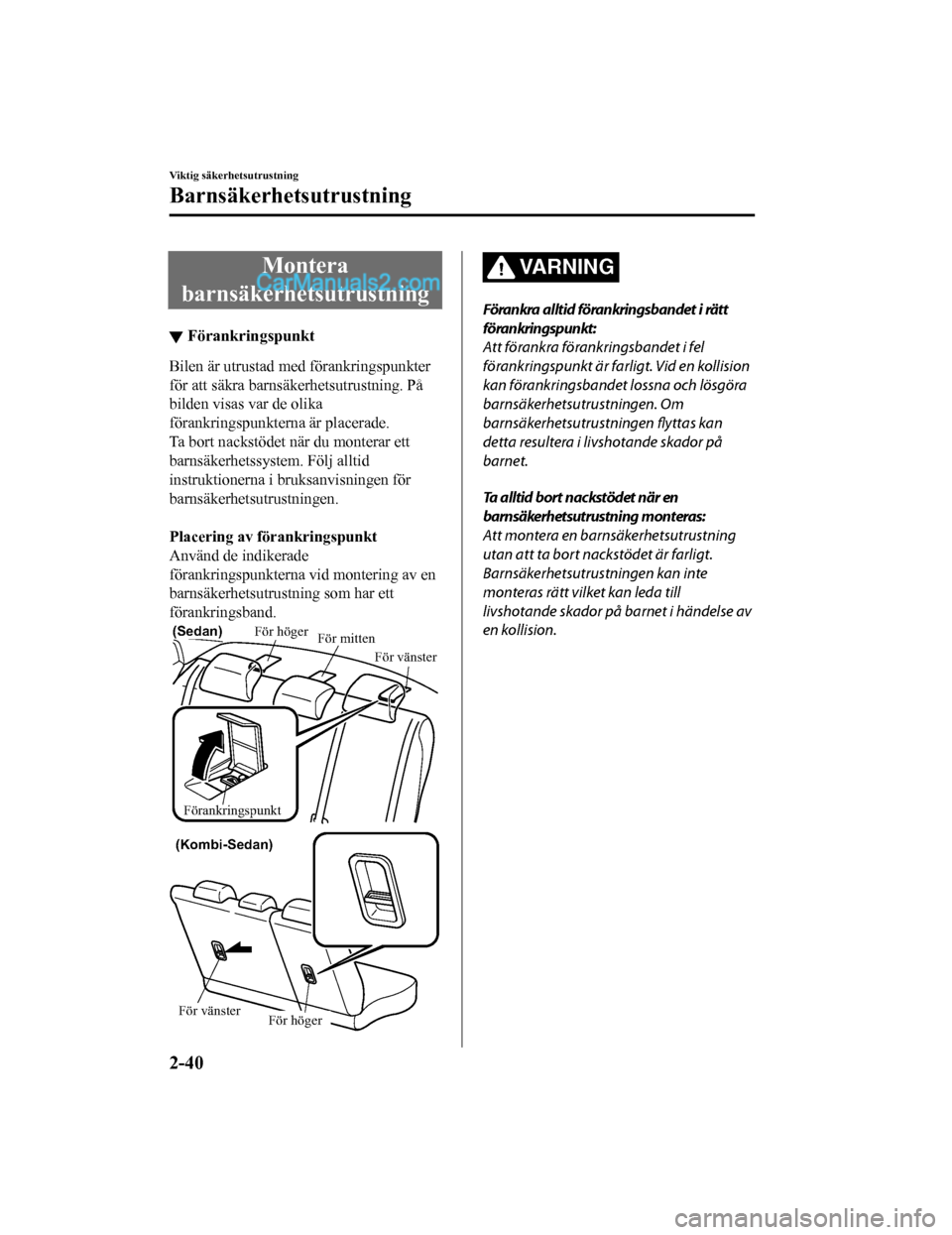 MAZDA MODEL 2 2019 Ägarmanual (in Swedish) Montera
barnsäkerhetsutrustning
▼ Förankringspunkt
Bilen är utrustad med förankringspunkter
för att säkra barnsäkerhetsutrustning. På
bilden visas var de olika
förankringspunkterna är plac MAZDA MODEL 2 2019 Ägarmanual (in Swedish) Montera
barnsäkerhetsutrustning
▼ Förankringspunkt
Bilen är utrustad med förankringspunkter
för att säkra barnsäkerhetsutrustning. På
bilden visas var de olika
förankringspunkterna är plac