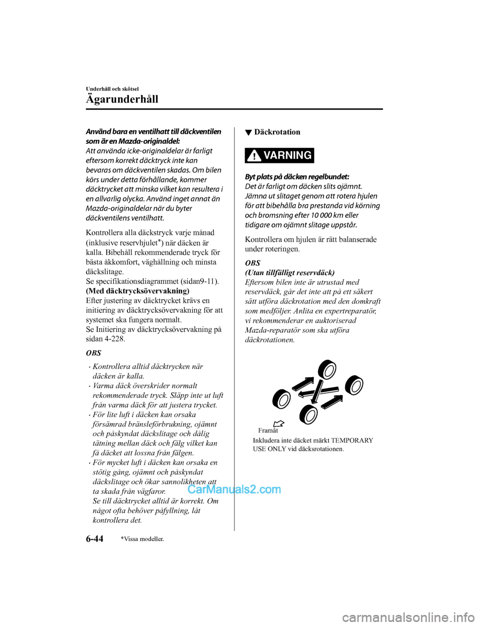 MAZDA MODEL 2 2019 Ägarmanual (in Swedish) Använd bara en ventilhatt till däckventilen
som är en Mazda-originaldel:
Att använda icke-originaldelar är farligt
eftersom korrekt däcktryck inte kan
bevaras om däckventilen skadas. Om bilen
k MAZDA MODEL 2 2019 Ägarmanual (in Swedish) Använd bara en ventilhatt till däckventilen
som är en Mazda-originaldel:
Att använda icke-originaldelar är farligt
eftersom korrekt däcktryck inte kan
bevaras om däckventilen skadas. Om bilen
k