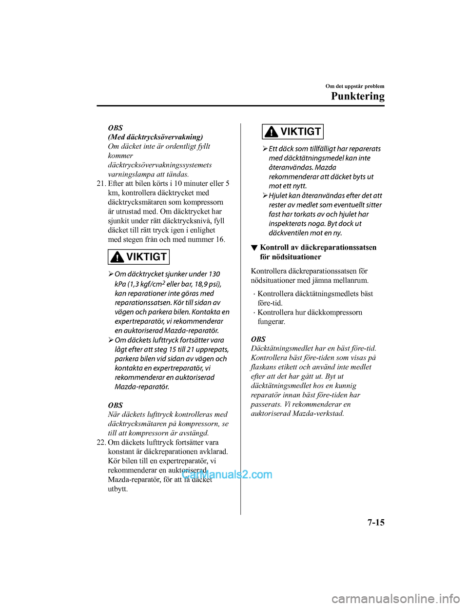 MAZDA MODEL 2 2019 Ägarmanual (in Swedish) OBS
(Med däcktrycksövervakning)
Om däcket inte är ordentligt fyllt
kommer
däcktrycksövervakningssystemets
varningslampa att tändas.
21. Efter att bilen körts i 10 minuter eller 5
km, kontrolle MAZDA MODEL 2 2019 Ägarmanual (in Swedish) OBS
(Med däcktrycksövervakning)
Om däcket inte är ordentligt fyllt
kommer
däcktrycksövervakningssystemets
varningslampa att tändas.
21. Efter att bilen körts i 10 minuter eller 5
km, kontrolle