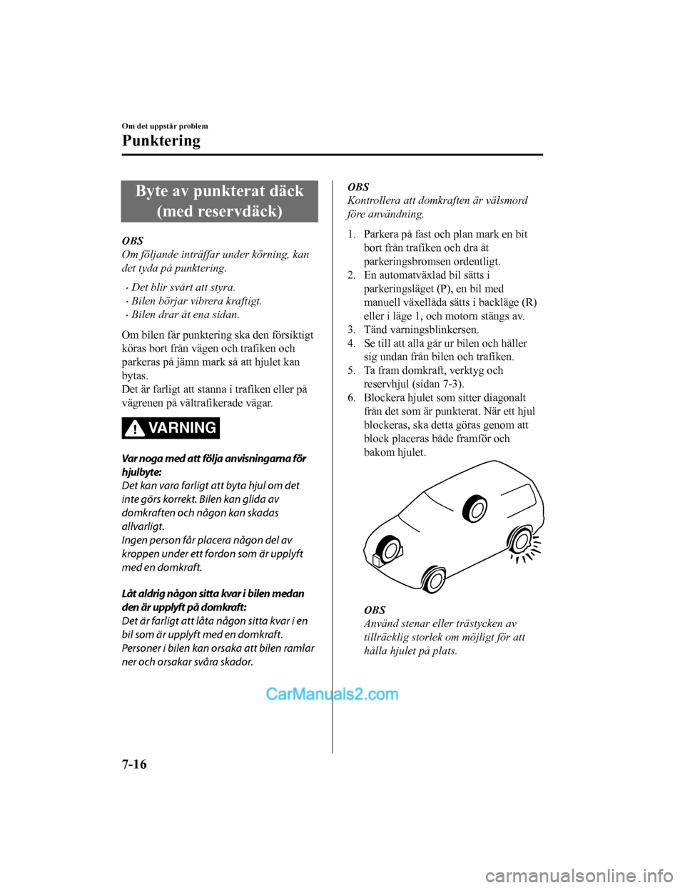 MAZDA MODEL 2 2019 Ägarmanual (in Swedish) Byte av punkterat däck(med reservdäck)
OBS
Om följande inträffar under körning, kan
det tyda på punktering.
Det blir svårt att styra.
Bilen börjar vibrera kraftigt.
Bilen drar åt ena MAZDA MODEL 2 2019 Ägarmanual (in Swedish) Byte av punkterat däck(med reservdäck)
OBS
Om följande inträffar under körning, kan
det tyda på punktering.
Det blir svårt att styra.
Bilen börjar vibrera kraftigt.
Bilen drar åt ena
