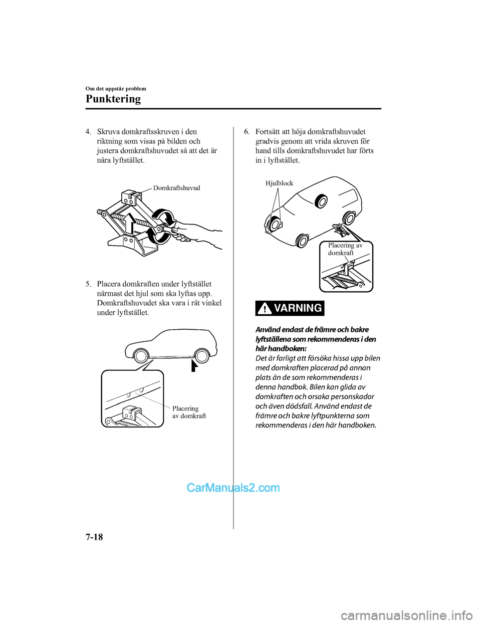 MAZDA MODEL 2 2019 Ägarmanual (in Swedish) 4. Skruva domkraftsskruven i denriktning som visas på bilden och
justera domkraftshuvudet så att det är
nära lyftstället.
Domkraftshuvud
5. Placera domkraften under lyftställetnärmast det hju MAZDA MODEL 2 2019 Ägarmanual (in Swedish) 4. Skruva domkraftsskruven i denriktning som visas på bilden och
justera domkraftshuvudet så att det är
nära lyftstället.
Domkraftshuvud
5. Placera domkraften under lyftställetnärmast det hju