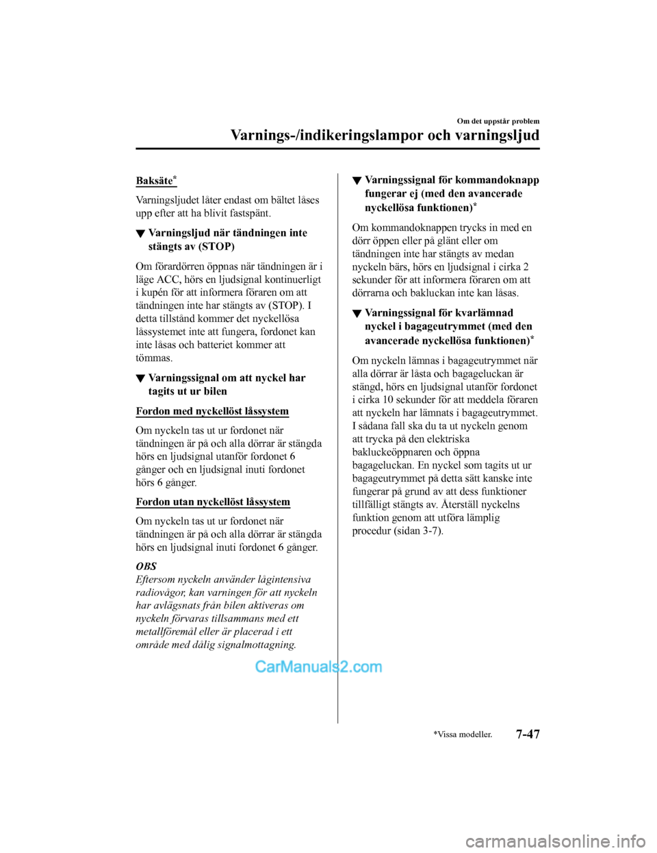 MAZDA MODEL 2 2019 Ägarmanual (in Swedish) Baksäte*
Varningsljudet låter endast om bältet låses
upp efter att ha blivit fastspänt.
▼Varningsljud när tändningen inte
stängts av (STOP)
Om förardörren öppnas när tändningen är i
l MAZDA MODEL 2 2019 Ägarmanual (in Swedish) Baksäte*
Varningsljudet låter endast om bältet låses
upp efter att ha blivit fastspänt.
▼Varningsljud när tändningen inte
stängts av (STOP)
Om förardörren öppnas när tändningen är i
l