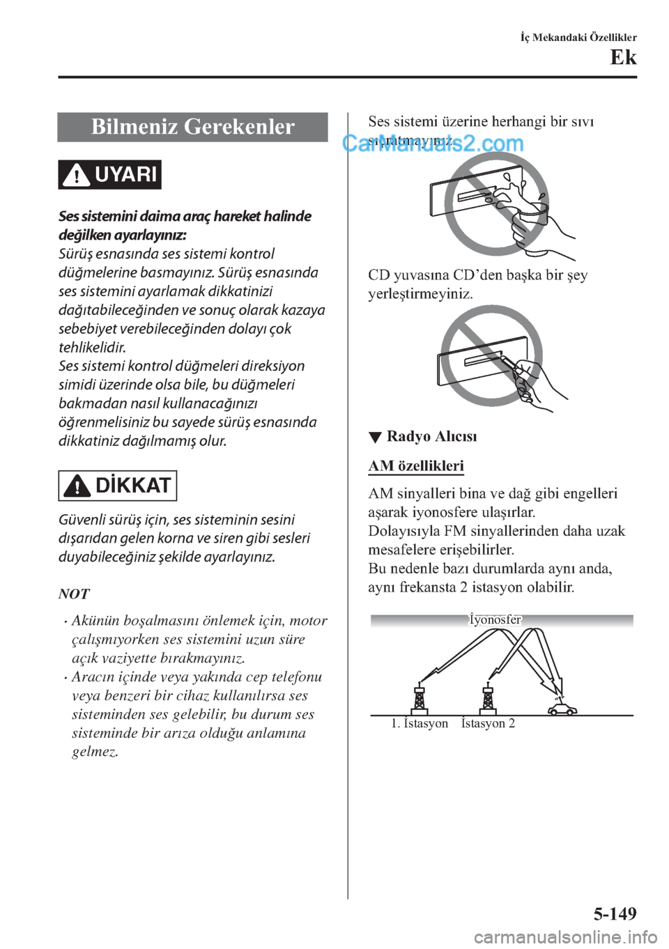 MAZDA MODEL 2 2019  Kullanım Kılavuzu (in Turkish) �%
t�O�P�H�Q
t�]��*�H�U�H�N�H�Q�O�H�U
UYARI
Ses 
sistemini 
daima araç hareket 
halinde
değilken ayarlayınız:
Sürüş esnasında ses sistemi kontrol
düğmelerine basmayınız. Sürüş esnasın
