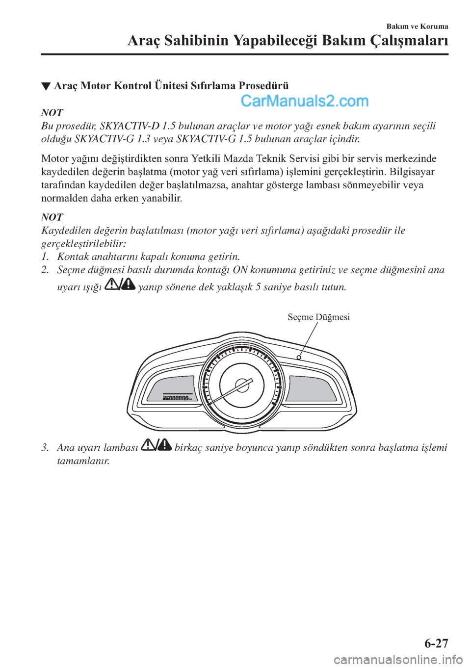 MAZDA MODEL 2 2019  Kullanım Kılavuzu (in Turkish) ▼�$�U�D�o��0�R�W�R�U��.�R�Q�W�U�R�O�
�h�Q
t�W�H�V
t��6�Õ�I�Õ�U�O�D�P�D��3�U�R�V�H�G�
NOT
Bu prosedür, SKYACTIV-D 1.5 bulunan araçlar ve motor ya�÷�Õ esnek bak�Õm ayar�Õn�Õn seçili
old