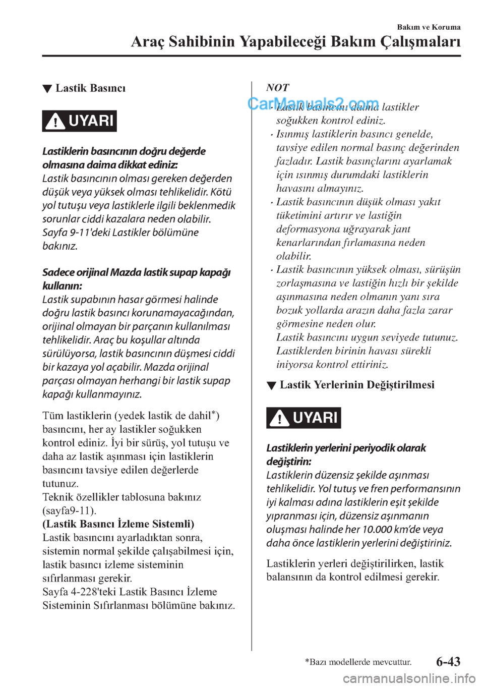 MAZDA MODEL 2 2019  Kullanım Kılavuzu (in Turkish) ▼�/�D�V�W
t�N��%�D�V�Õ�Q�F�Õ
UYARI
Lastiklerin basıncının doğru değerde
olmasına daima dikkat ediniz:
Lastik basıncının olması gereken değerden
düşük veya yüksek olması tehlikelid