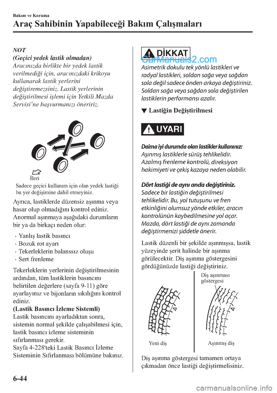 MAZDA MODEL 2 2019  Kullanım Kılavuzu (in Turkish) NOT
(Geçici yedek lastik olmadan)
Arac�Õn�Õzda birlikte bir yedek lastik
verilmedi�÷i için, arac�Õn�Õzdaki krikoyu
kullanarak lastik yerlerini
de�÷i�útiremezsiniz. Lastik yerlerinin
de�÷i�ú