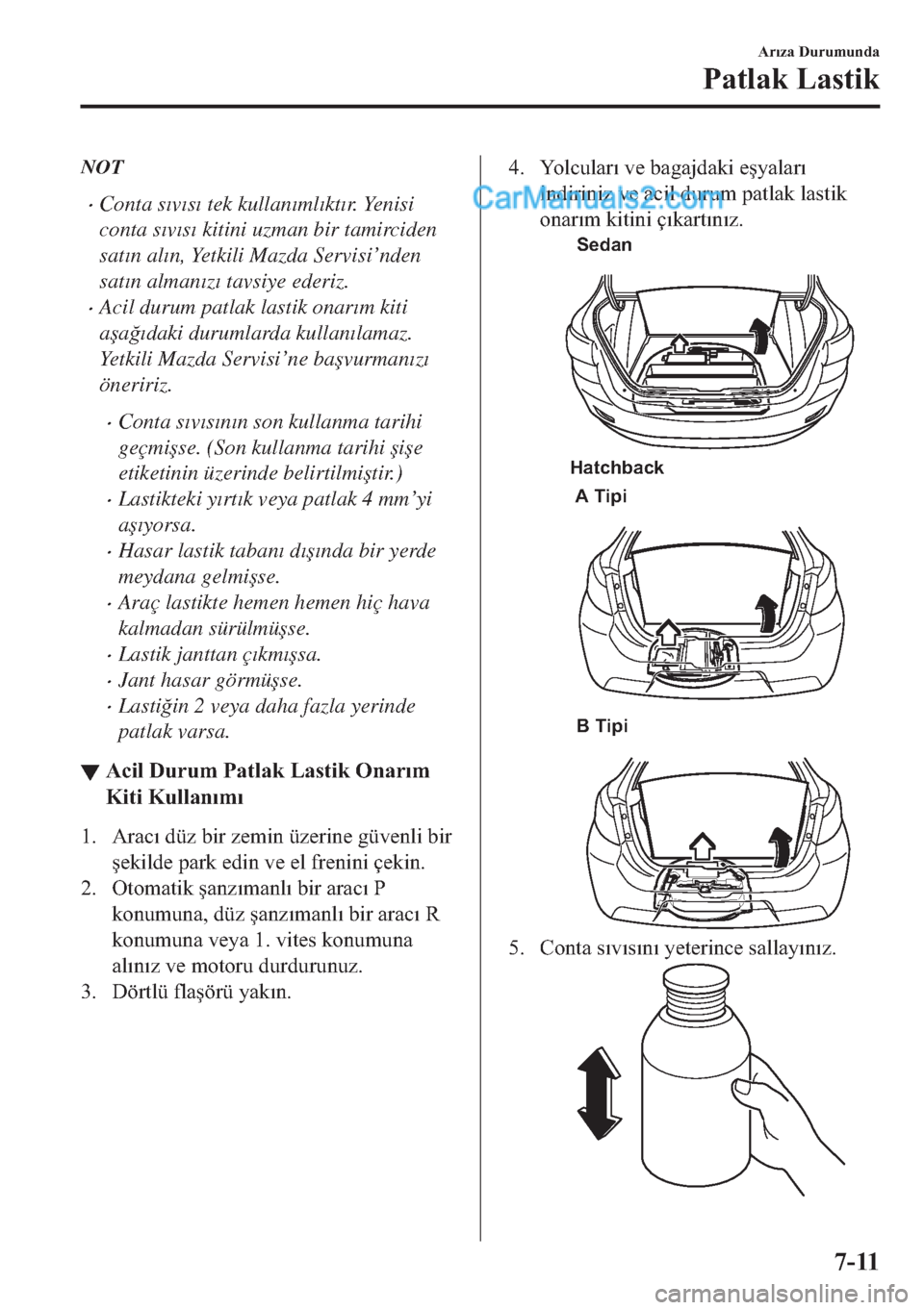 MAZDA MODEL 2 2019  Kullanım Kılavuzu (in Turkish) NOT
�xConta s�Õv�Õs�Õ tek kullan�Õml�Õkt�Õr.  Ye n i s i
conta s�Õv�Õs�Õ kitini uzman bir tamirciden
sat�Õn al�Õn, Yetkili Mazda Servisi’nden
sat�Õn alman�Õz�Õ 
tavsiye 
ederiz.
�xAcil