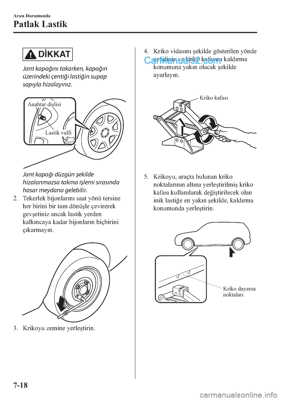 MAZDA MODEL 2 2019  Kullanım Kılavuzu (in Turkish) D�øKKAT
Jant kapağını takarken, kapağın
üzerindeki çentiği lastiğin supap
sapıyla hizalayınız.
 
Lastik valfi Anahtar dişlisi
Jant kapağı düzgün şekilde
hizalanmazsa takma işlemi s