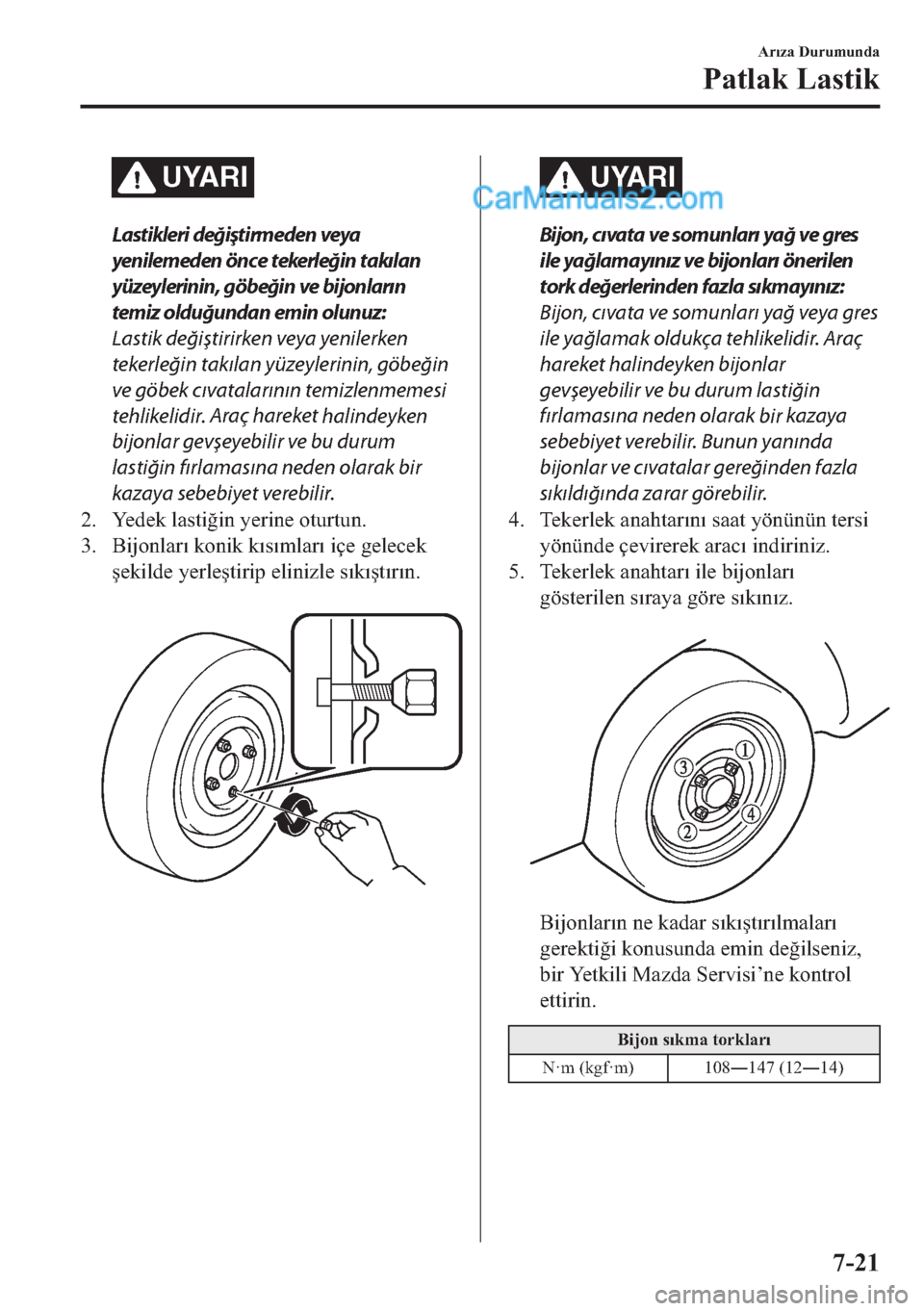 MAZDA MODEL 2 2019  Kullanım Kılavuzu (in Turkish) UYARI
Lastikleri değiştirmeden veya
yenilemeden önce tekerleğin takılan
yüzeylerinin, 
göbeğin ve 
bijonların
temiz olduğundan emin olunuz:
Lastik 
değiştirirken veya 
yenilerken
tekerleğ