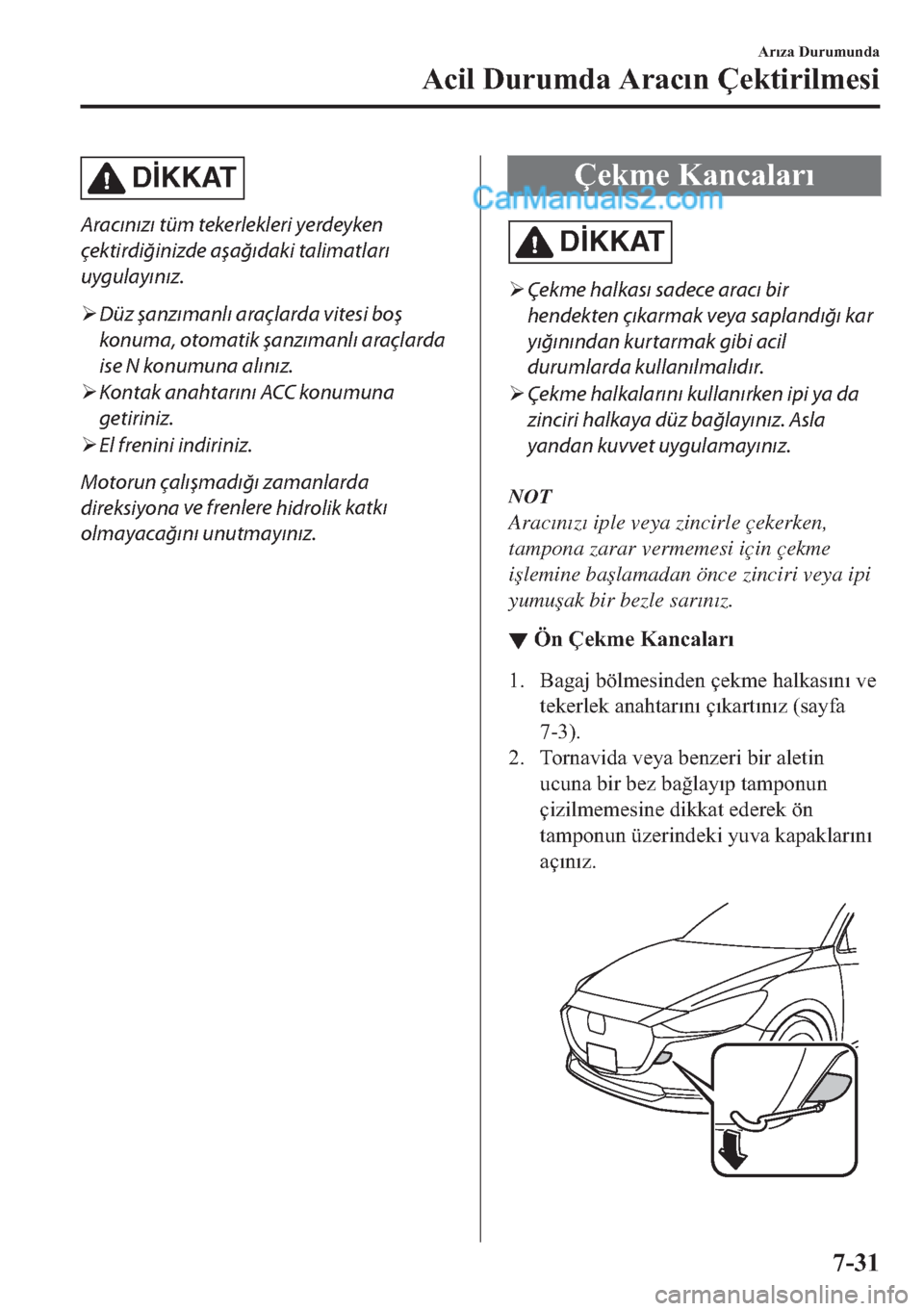 MAZDA MODEL 2 2019  Kullanım Kılavuzu (in Turkish) D�øKKAT
Aracınızı tüm tekerlekleri yerdeyken
çektirdiğinizde aşağıdaki talimatları
uygulayınız.
�¾Düz şanzımanlı araçlarda vitesi boş
konuma, otomatik şanzımanlı araçlarda
ise 