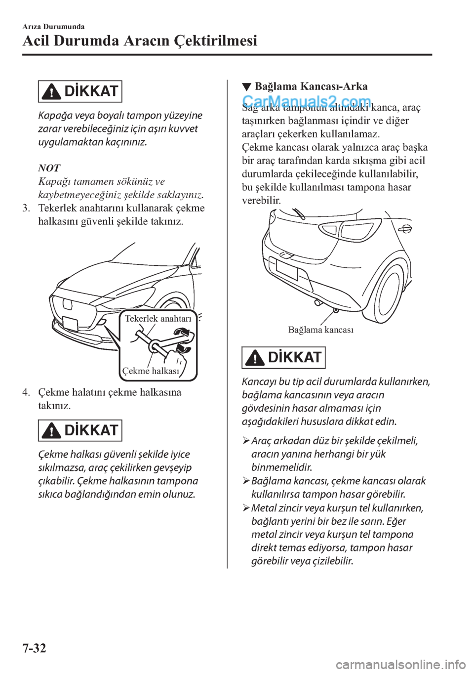 MAZDA MODEL 2 2019  Kullanım Kılavuzu (in Turkish) D�øKKAT
Kapağa veya boyalı tampon yüzeyine
zarar verebileceğiniz için aşırı kuvvet
uygulamaktan kaçınınız.
NOT
Kapa�÷�Õ tamamen sökünüz ve
kaybetmeyece�÷iniz �úekilde saklay�Õn�Õ