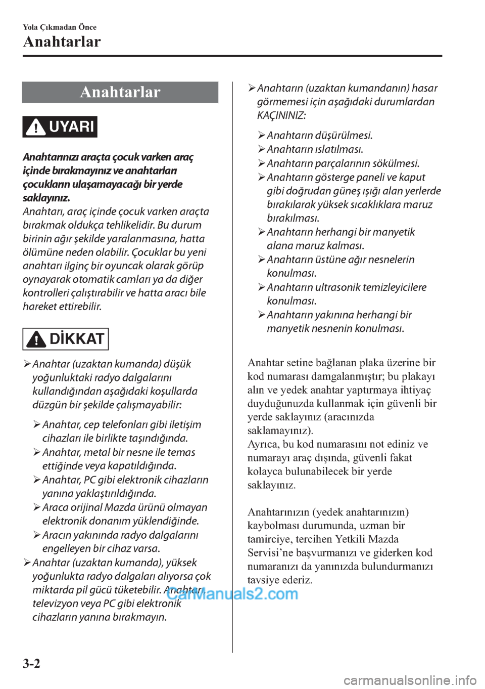 MAZDA MODEL 2 2019  Kullanım Kılavuzu (in Turkish) �$�Q�D�K�W�D�U�O�D�U
UYARI
Anahtarınızı araçta çocuk varken araç
içinde bırakmayınız ve anahtarları
çocukların ulaşamayacağı bir yerde
saklayınız.
Anahtarı, araç içinde çocuk var