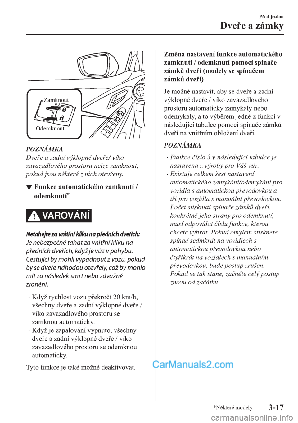 MAZDA MODEL 2 2019  Návod k obsluze (in Czech) Zamknout
Odemknout
POZNÁMKA
Dvee a zadní výklopné dvee/ víko
zavazadlového prostoru nelze zamknout,
pokud jsou nkteré z nich oteveny.
▼▼�)�X�Q�N�F�H��D�X�W�R�P�D�W�L�F�N�p�K�R��]�
