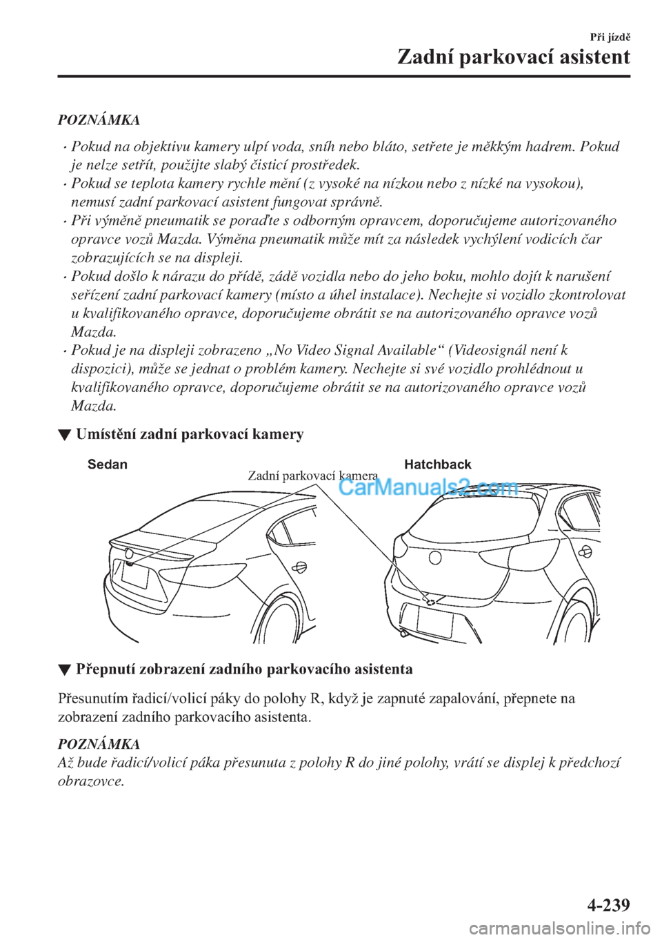 MAZDA MODEL 2 2019  Návod k obsluze (in Czech) POZNÁMKA
�xPokud na objektivu kamery ulpí voda, sníh nebo bláto, setete je mkkým hadrem. Pokud
je nelze setít, použijte slabý �þisticí prostedek.
�xPokud se teplota kamery rychle m