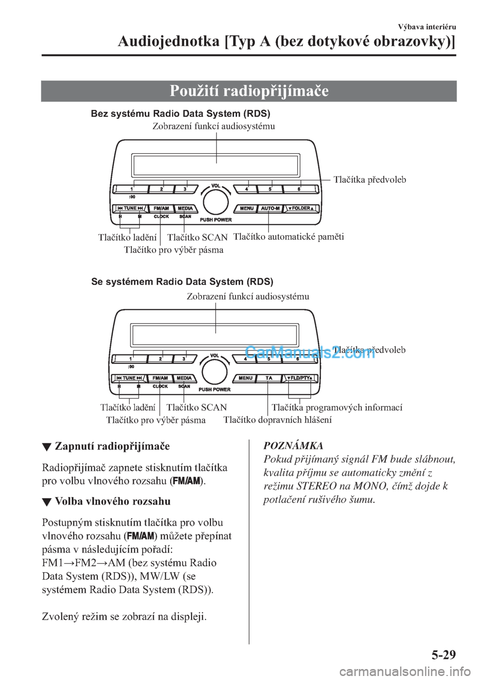 MAZDA MODEL 2 2019  Návod k obsluze (in Czech) �3�R�X�å�L�W�t��U�D�G�L�R�S�L�M�t�P�D�þ�H
Bez systému Radio Data System (RDS)
Se systémem Radio Data System (RDS)
Tlačítko pro výběr pásmaTlačítko dopravních hlášeníTlačítka předv