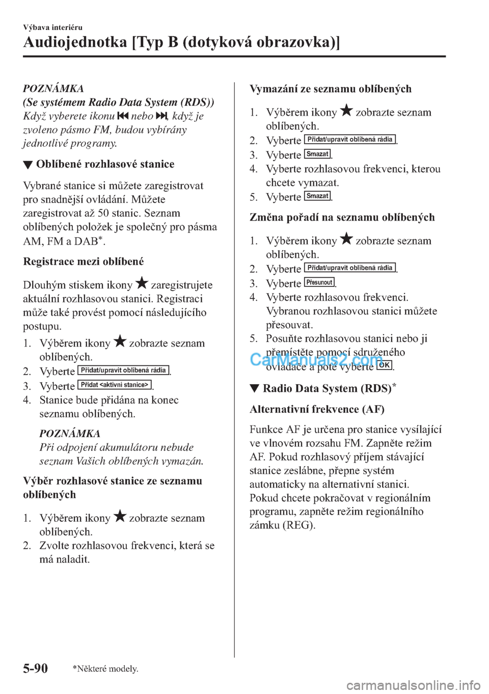 MAZDA MODEL 2 2019  Návod k obsluze (in Czech) POZNÁMKA
(Se systémem Radio Data System (RDS))
Když vyberete ikonu 
 nebo , když je
zvoleno pásmo FM, budou vybírány
jednotlivé programy.
▼�2�E�O�t�E�H�Q�p��U�R�]�K�O�D�V�R�Y�p��V�W�D�Q�L�