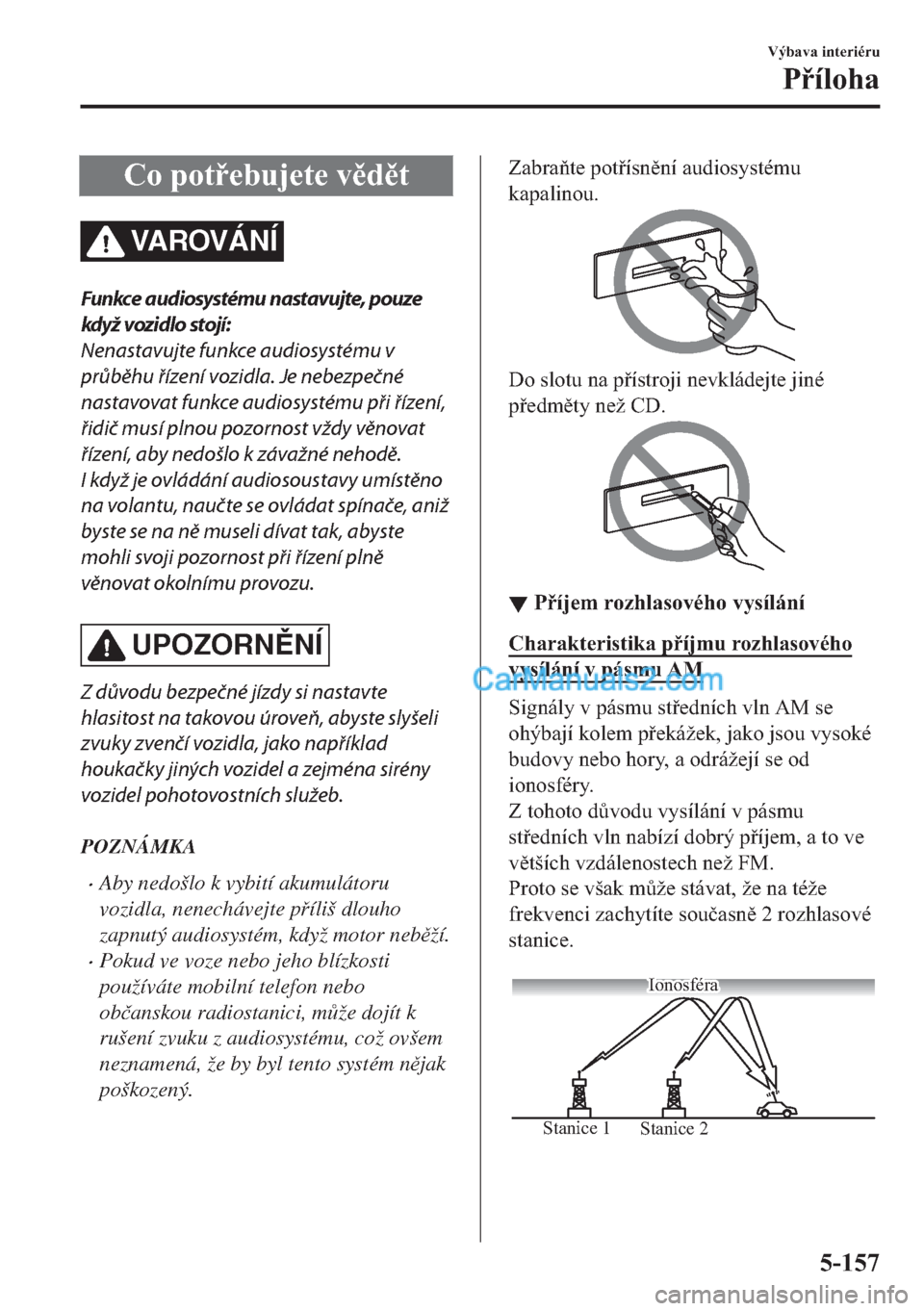 MAZDA MODEL 2 2019  Návod k obsluze (in Czech) �&�R��S�R�W�H�E�X�M�H�W�H��Y�G�W
VA R OV Á N Í
Funkce audiosystému nastavujte, pouze
kd yž  voz i d l o  s t o jí :
Nenastavujte funkce audiosystému v
průběhu řízení vozidla. Je neb