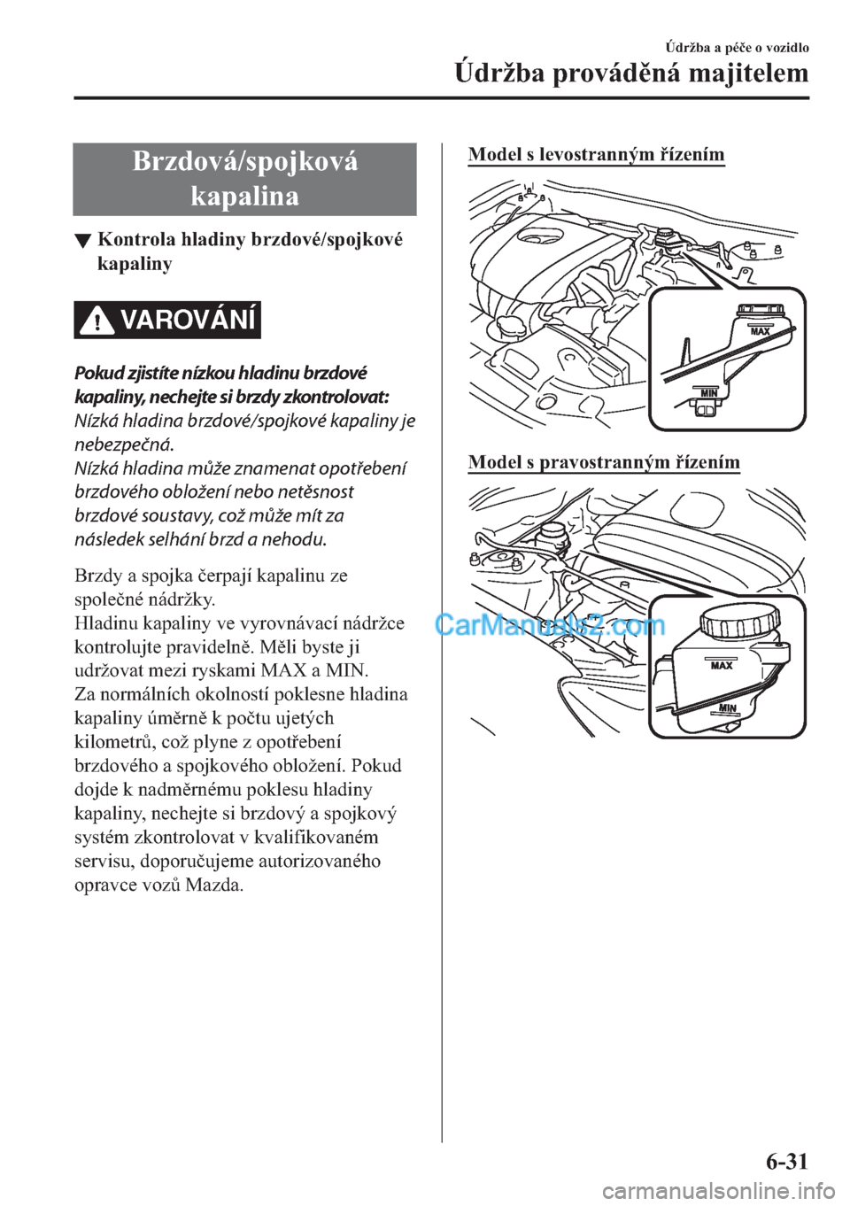 MAZDA MODEL 2 2019  Návod k obsluze (in Czech) �%�U�]�G�R�Y�i��V�S�R�M�N�R�Y�i
�N�D�S�D�O�L�Q�D
▼�.�R�Q�W�U�R�O�D��K�O�D�G�L�Q�\��E�U�]�G�R�Y�p��V�S�R�M�N�R�Y�p
�N�D�S�D�O�L�Q�\
VA R OV Á N Í
Pokud zjistíte nízkou hladinu brzdové
kapali