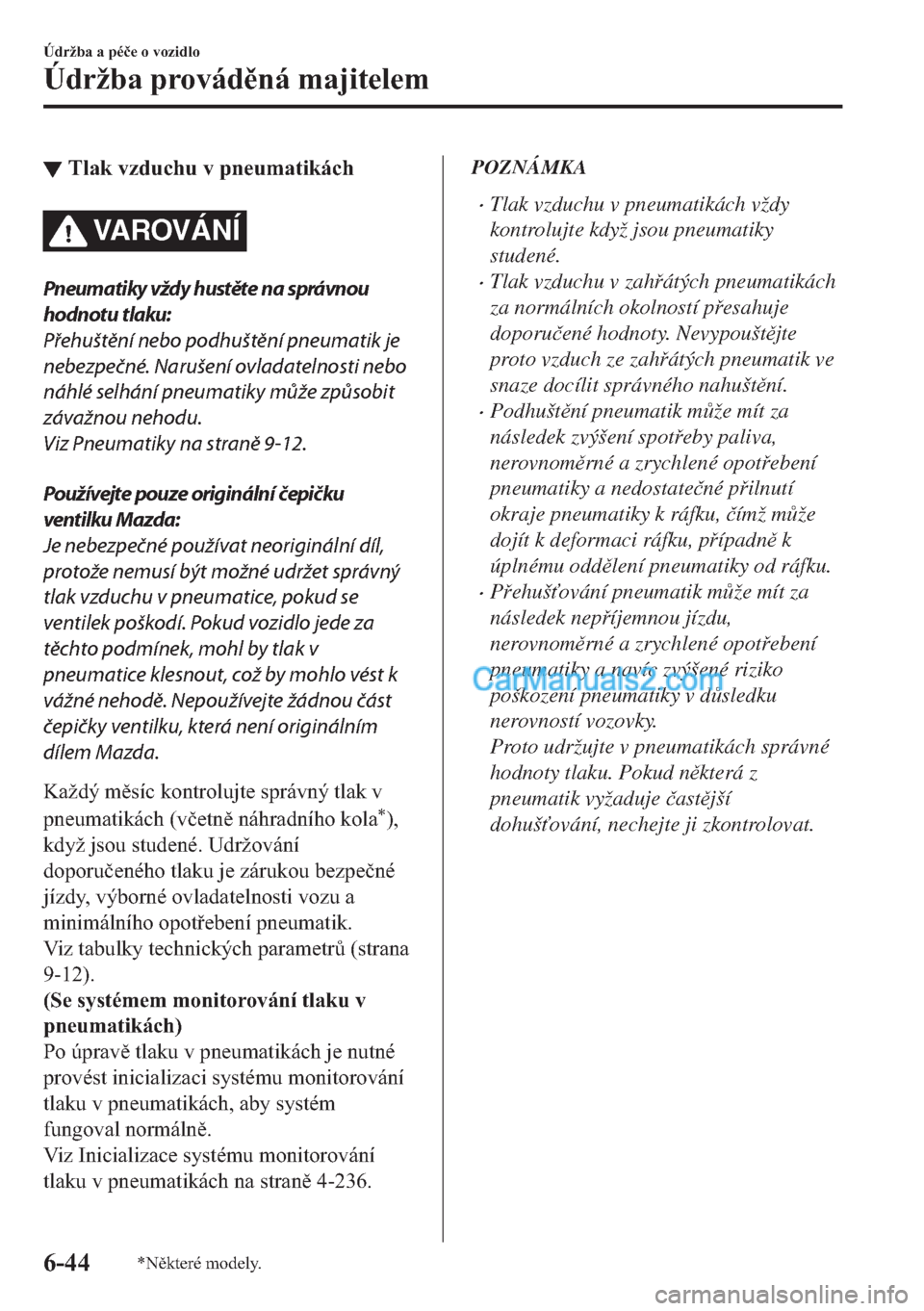MAZDA MODEL 2 2019  Návod k obsluze (in Czech) ▼�7�O�D�N��Y�]�G�X�F�K�X��Y��S�Q�H�X�P�D�W�L�N�i�F�K
VA R OV Á N Í
Pneumatiky vždy hustěte na správnou
hodnotu tlaku:
Přehuštění nebo podhuštění pneumatik je
nebezpečné. Narušení 