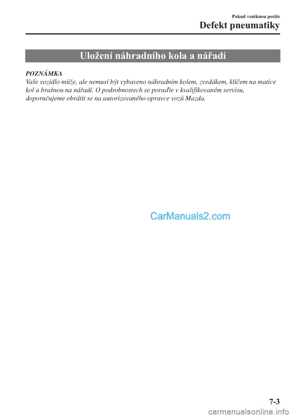MAZDA MODEL 2 2019  Návod k obsluze (in Czech) �8�O�R�å�H�Q�t��Q�i�K�U�D�G�Q�t�K�R��N�R�O�D��D��Q�i�D�G�t
POZNÁMKA
Vaše vozidlo m$že, ale nemusí být vybaveno náhradním kolem, zvedákem, klí�þem na matice
kol a brašnou na náad
