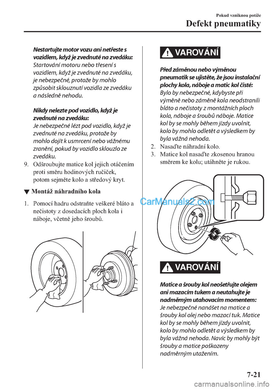 MAZDA MODEL 2 2019  Návod k obsluze (in Czech) Nestartujte motor vozu ani netřeste s
vozidlem, když je zvednuté na zvedáku:
Startování motoru nebo třesení s
vozidlem, když je zvednuté na zvedáku,
je nebezpečné, protože by mohlo
způs