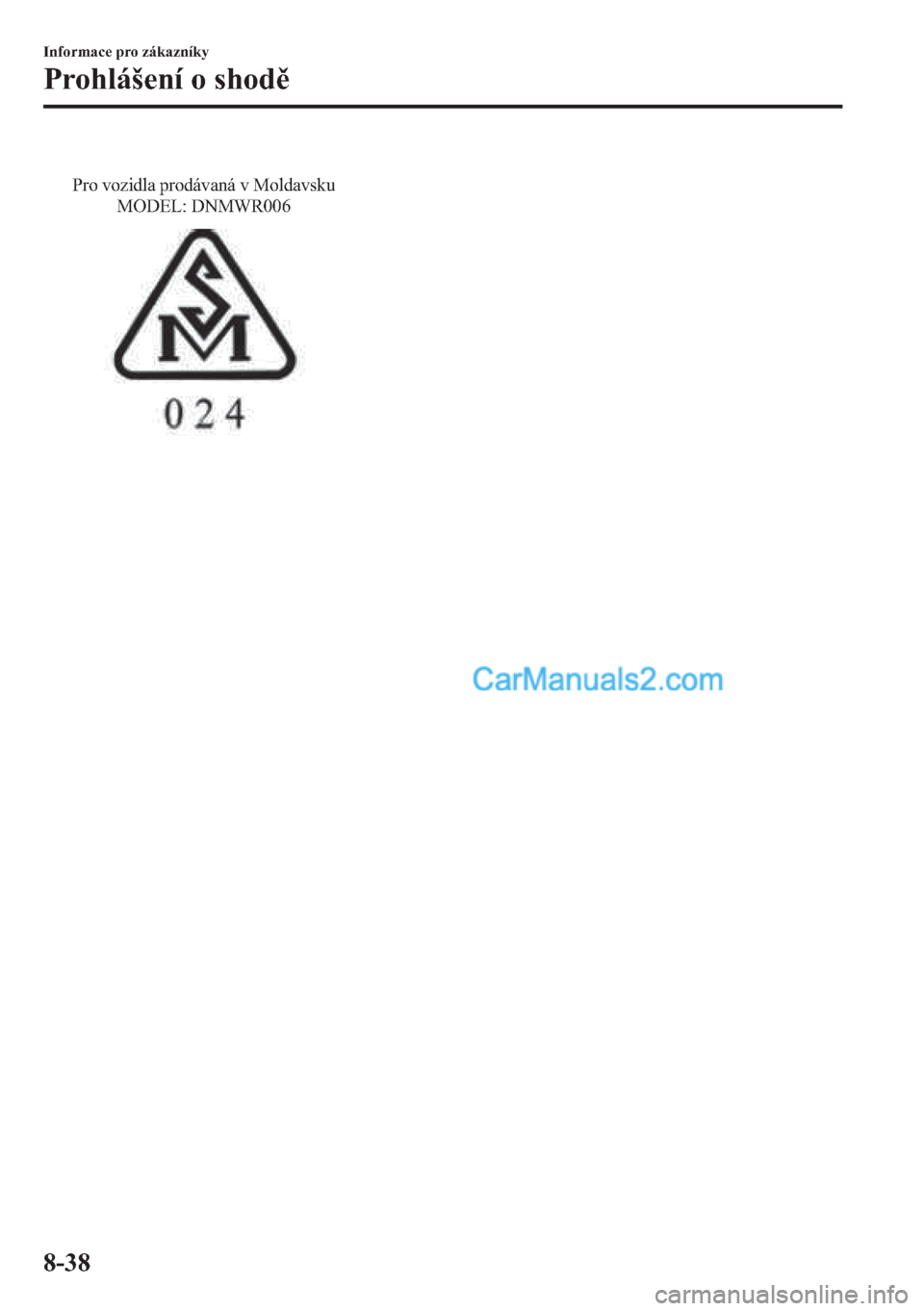 MAZDA MODEL 2 2019  Návod k obsluze (in Czech) Pro vozidla prodávaná v Moldavsku 
MODEL: DNMWR006
�,�Q�I�R�U�P�D�F�H��S�U�R��]�i�N�D�]�Q�t�N�\
�3�U�R�K�O�i�
