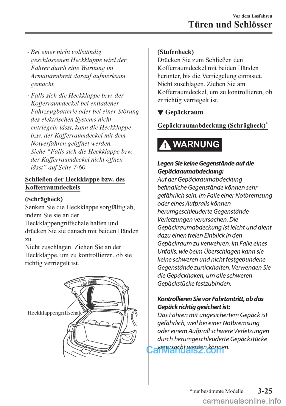 MAZDA MODEL 2 2018  Betriebsanleitung (in German) •Bei einer nicht vollständig
geschlossenen Heckklappe wird der
Fahrer durch eine Warnung im
Armaturenbrett darauf aufmerksam
gemacht.
•Falls sich die Heckklappe bzw. der
Kofferraumdeckel bei entl