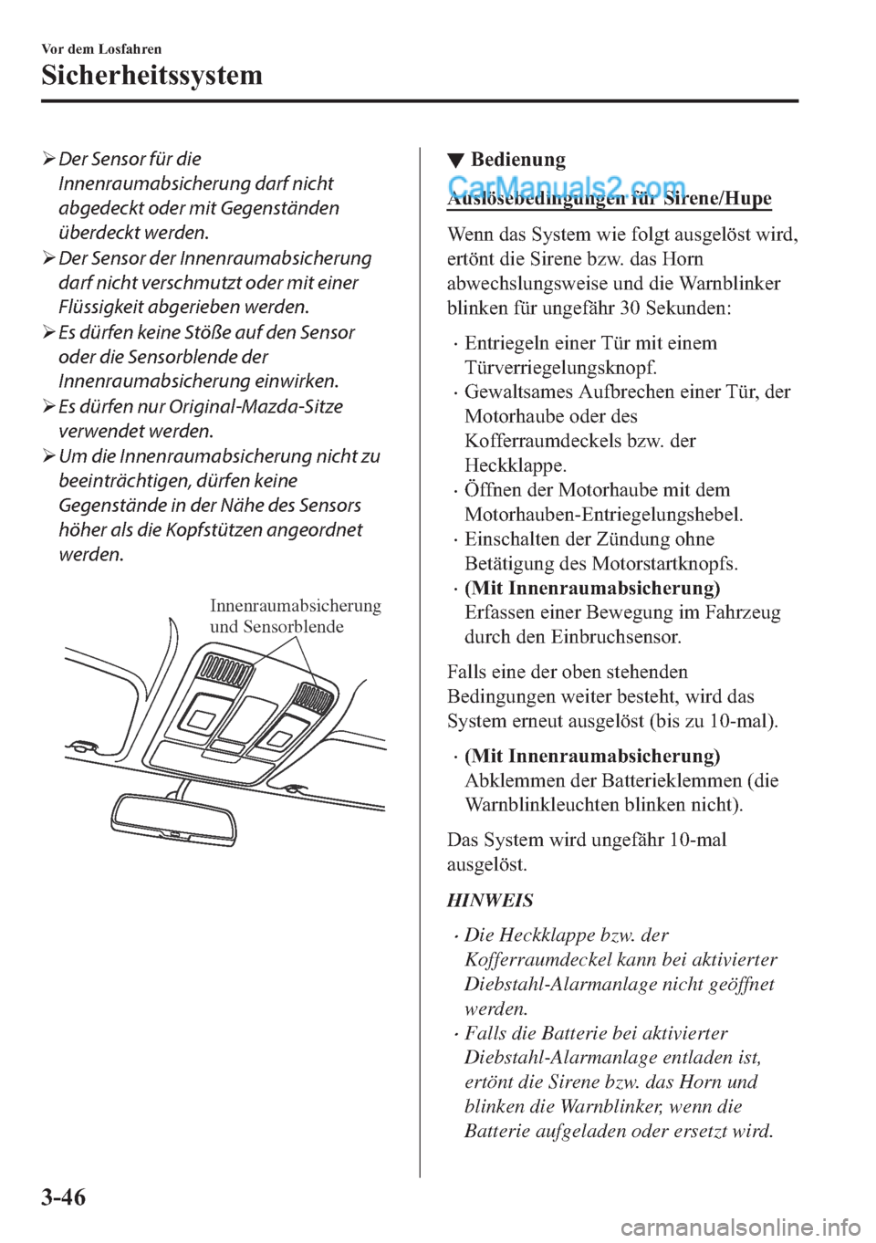 MAZDA MODEL 2 2018  Betriebsanleitung (in German) �¾Der Sensor für die
Innenraumabsicherung darf nicht
abgedeckt oder mit Gegenständen
überdeckt werden.
�¾Der Sensor der Innenraumabsicherung
darf nicht verschmutzt oder mit einer
Flüssigkeit abg