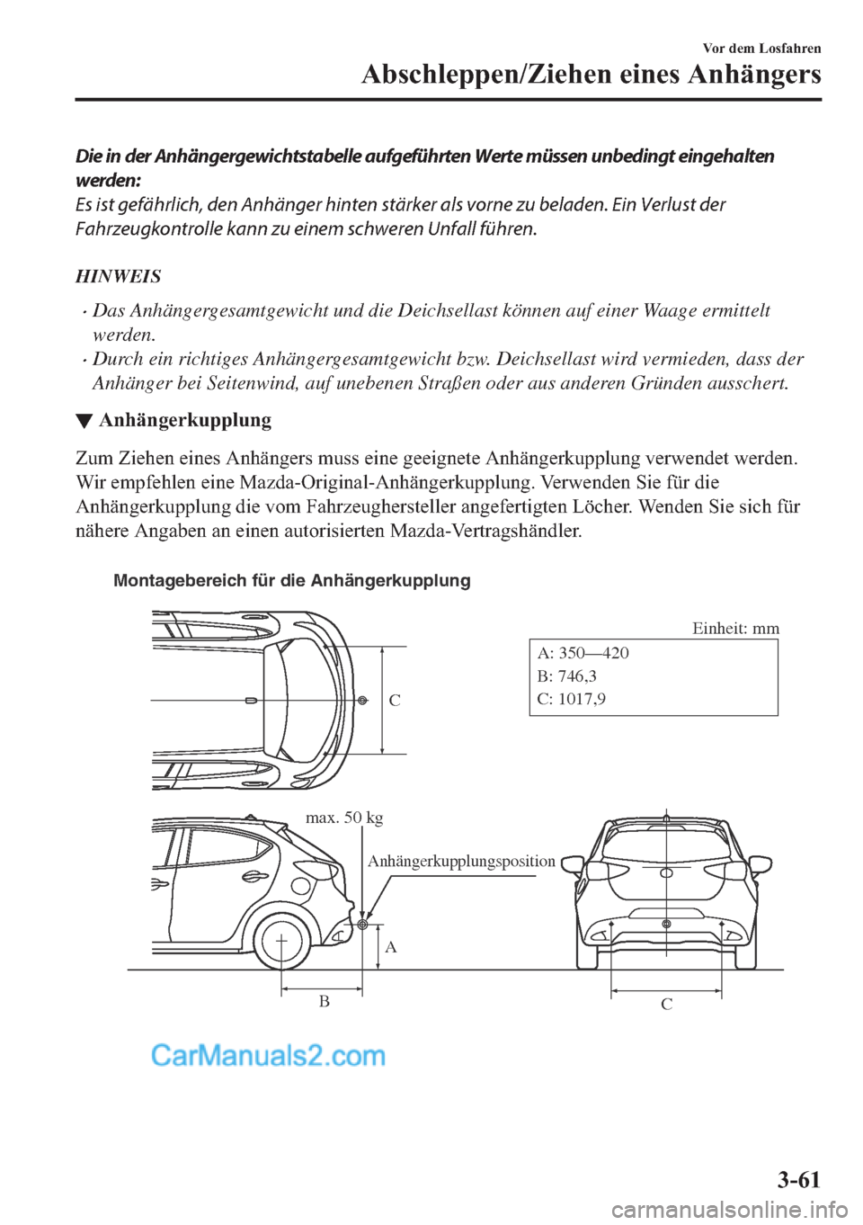 MAZDA MODEL 2 2018  Betriebsanleitung (in German) Die in der Anhängergewichtstabelle aufgeführten Werte müssen unbedingt eingehalten
werden:
Es ist gefährlich, den Anhänger hinten stärker als vorne zu beladen. Ein Verlust der
Fahrzeugkontrolle 