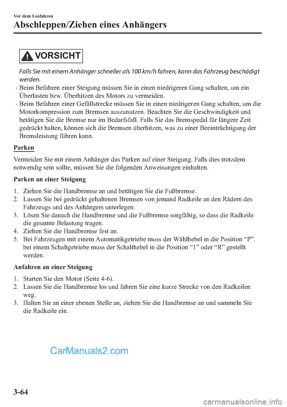 MAZDA MODEL 2 2018  Betriebsanleitung (in German) �9�2�5�6�,�&�+�7
Falls Sie mit einem Anhänger schneller als 100 km/h fahren, kann das Fahrzeug beschädigt
werden.
•�%�H�L�P��%�H�I�D�K�U�H�Q��H�L�Q�H�U��6�W�H�L�J�X�Q�J��P�