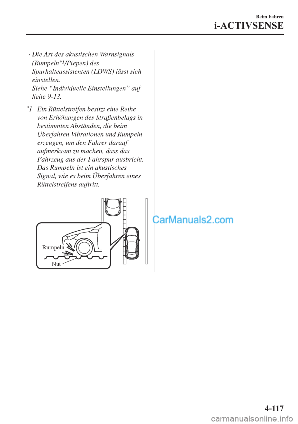 MAZDA MODEL 2 2018  Betriebsanleitung (in German) •Die Art des akustischen Warnsignals
(Rumpeln
*1/Piepen) des
Spurhalteassistenten (LDWS) lässt sich
einstellen.
Siehe “Individuelle Einstellungen” auf
Seite 9-13.
*1 Ein Rüttelstreifen besitzt