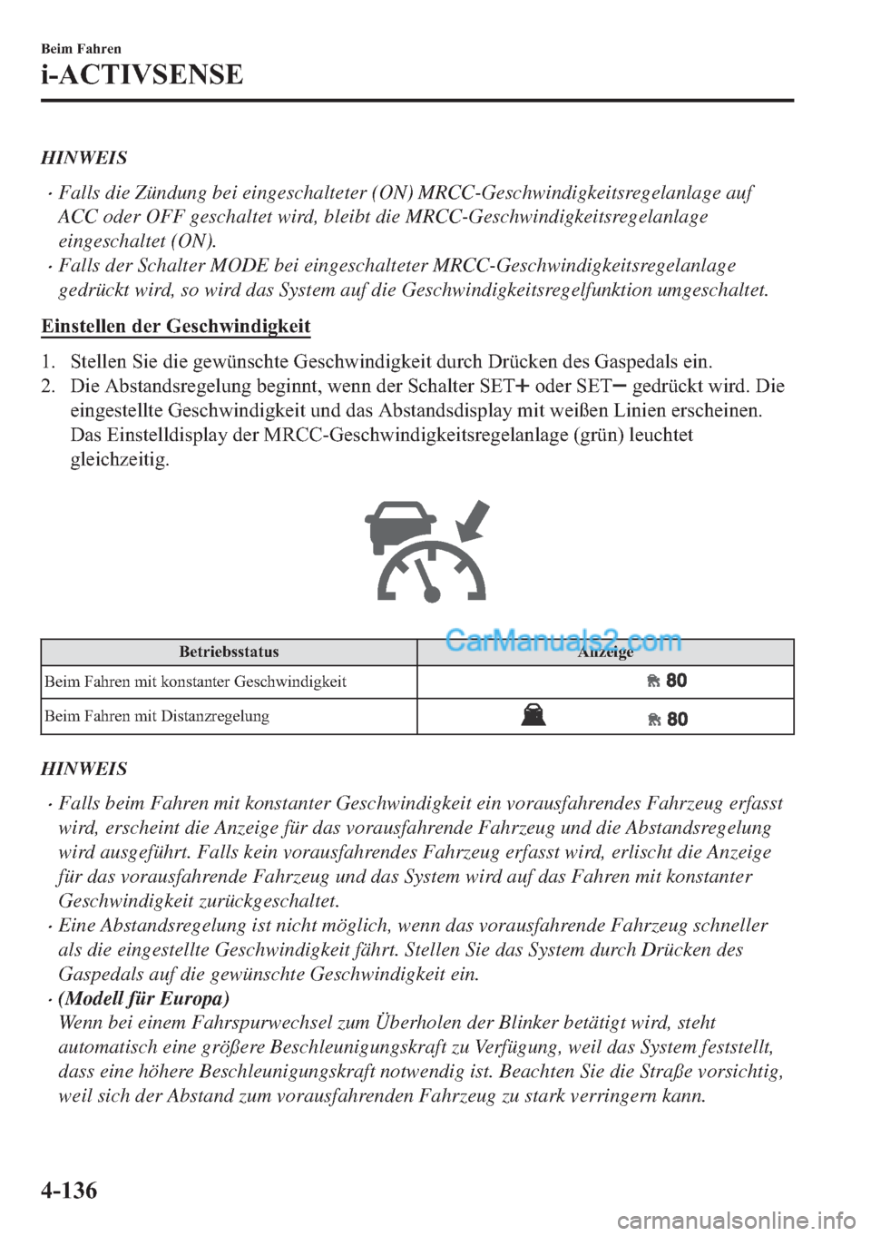 MAZDA MODEL 2 2018  Betriebsanleitung (in German) HINWEIS
•Falls die Zündung bei eingeschalteter (ON) MRCC-Geschwindigkeitsregelanlage auf
ACC oder OFF geschaltet wird, bleibt die MRCC-Geschwindigkeitsregelanlage
eingeschaltet (ON).
•Falls der S