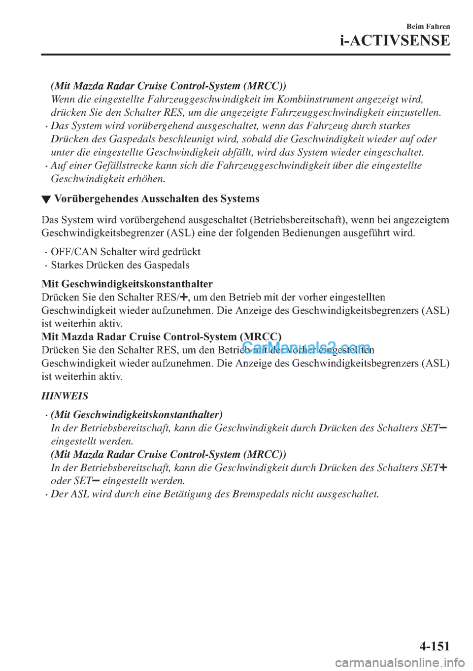 MAZDA MODEL 2 2018  Betriebsanleitung (in German) (Mit Mazda Radar Cruise Control-System (MRCC))
Wenn die eingestellte Fahrzeuggeschwindigkeit im Kombiinstrument angezeigt wird,
drücken Sie den Schalter RES, um die angezeigte Fahrzeuggeschwindigkeit
