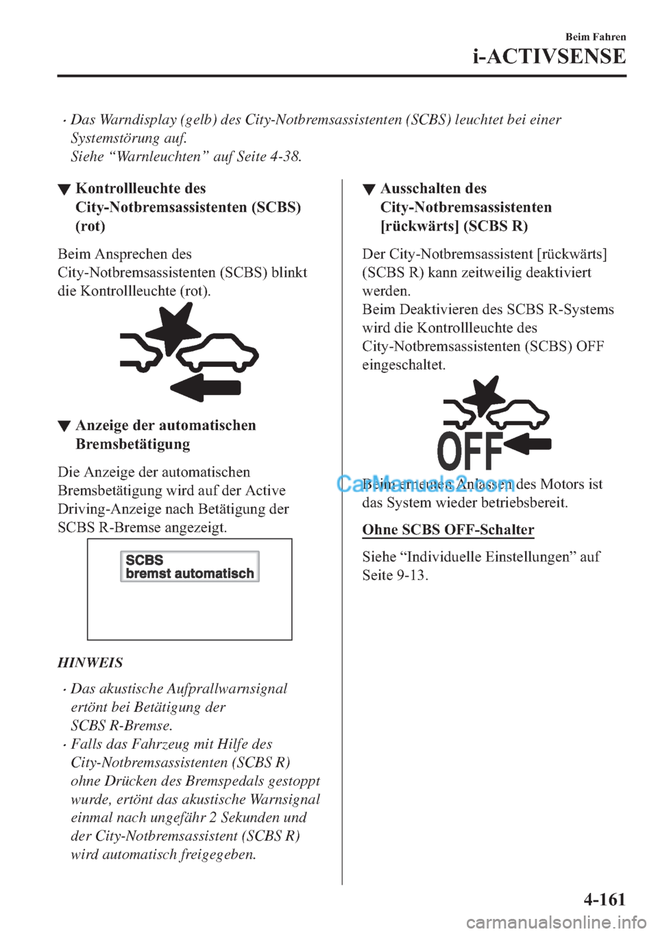 MAZDA MODEL 2 2018  Betriebsanleitung (in German) •Das Warndisplay (gelb) des City-Notbremsassistenten (SCBS) leuchtet bei einer
Systemstörung auf.
Siehe “Warnleuchten” auf Seite 4-38.
▼�.�R�Q�W�U�R�O�O�O�H�X�F�K�W�H��G�H�V
�&�L�W�\��1�R�W