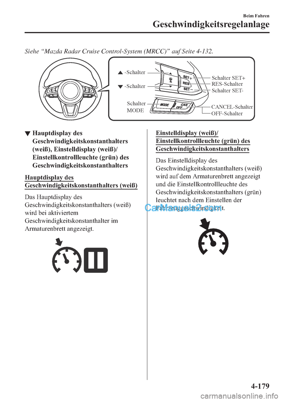 MAZDA MODEL 2 2018  Betriebsanleitung (in German) Siehe “Mazda Radar Cruise Control-System (MRCC)” auf Seite 4-132.
CANCEL-Schalter
RES-Schalter
OFF-Schalter -Schalter -Schalter
Schalter 
MODE
Schalter SET- Schalter SET+
▼▼�+�D�X�S�W�G�L�V�S�