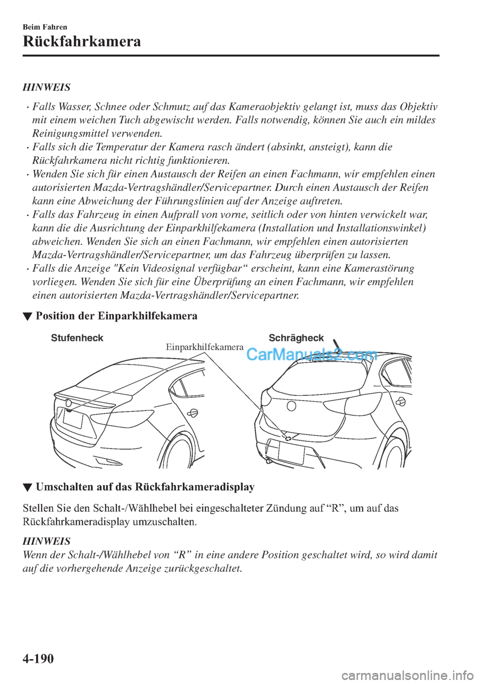 MAZDA MODEL 2 2018  Betriebsanleitung (in German) HINWEIS
•Falls Wasser, Schnee oder Schmutz auf das Kameraobjektiv gelangt ist, muss das Objektiv
mit einem weichen Tuch abgewischt werden. Falls notwendig, können Sie auch ein mildes
Reinigungsmitt