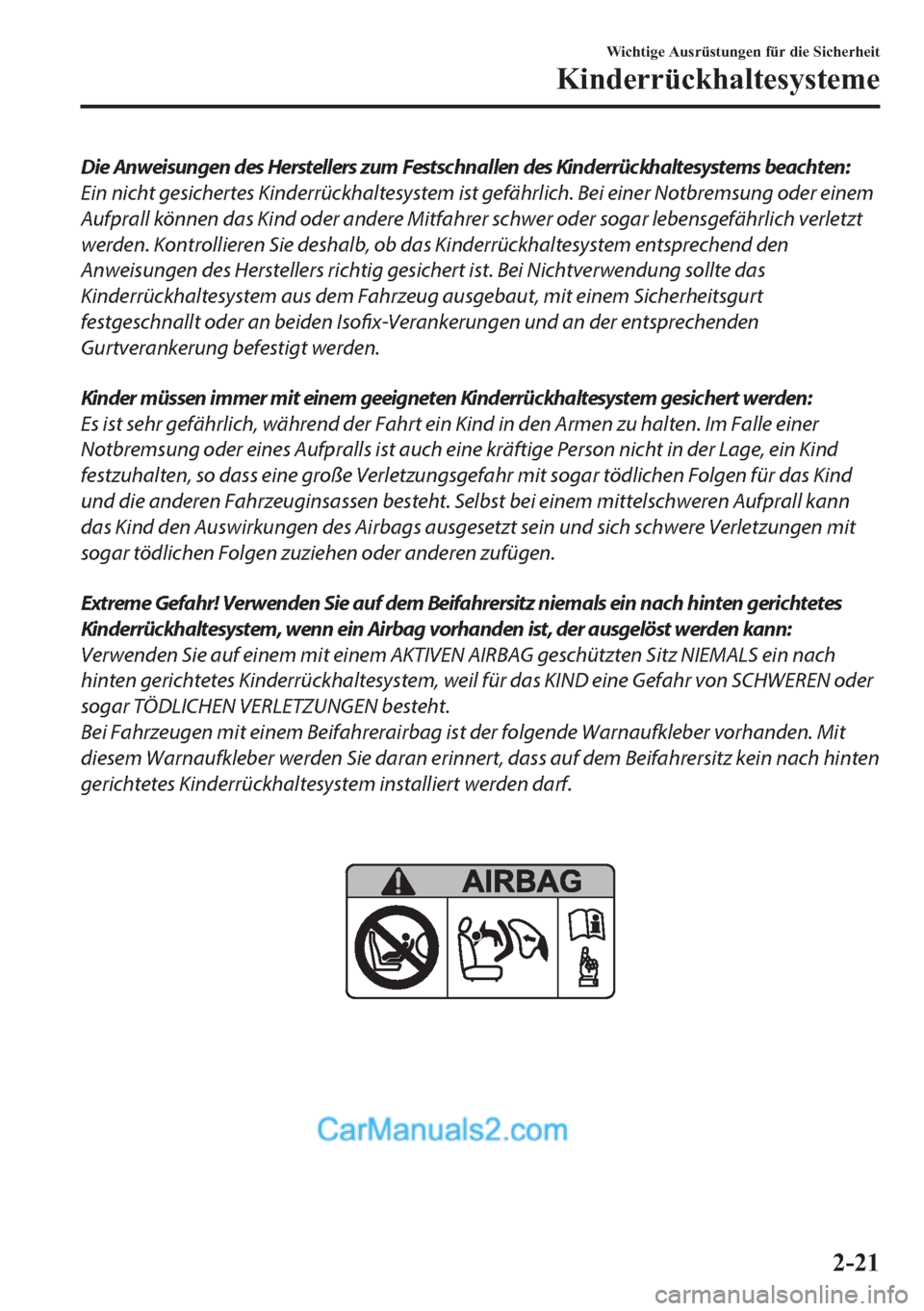MAZDA MODEL 2 2018  Betriebsanleitung (in German) Die Anweisungen des Herstellers zum Festschnallen des Kinderrückhaltesystems beachten:
Ein nicht gesichertes Kinderrückhaltesystem ist gefährlich. Bei einer Notbremsung oder einem
Aufprall können 