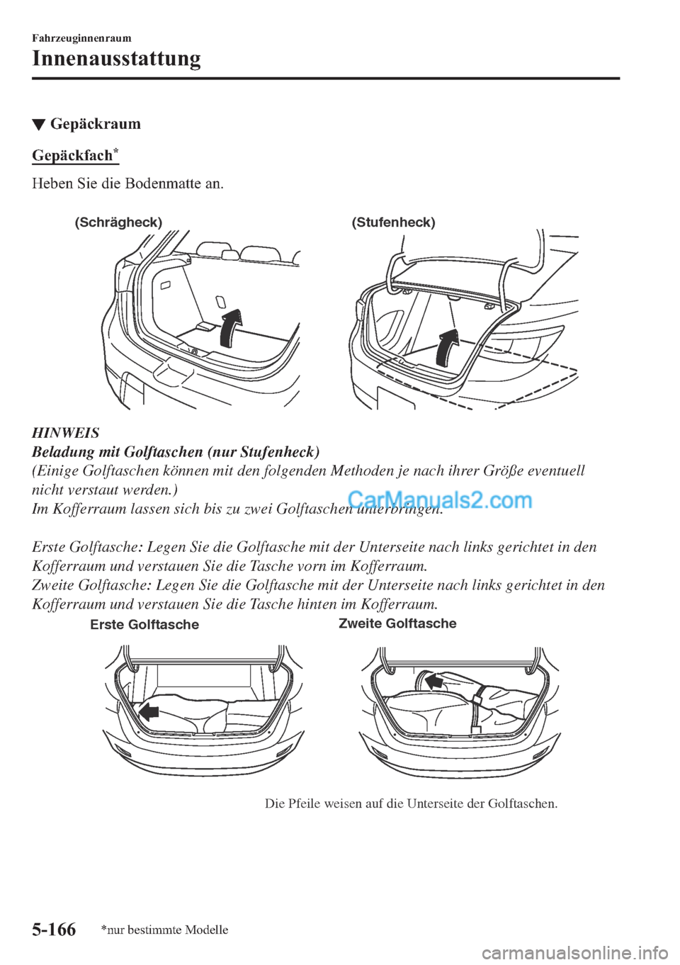 MAZDA MODEL 2 2018  Betriebsanleitung (in German) ▼�*�H�S�l�F�N�U�D�X�P
�*�H�S�l�F�N�I�D�F�K�
�+�H�E�H�Q��6�L�H��G�L�H��%�R�G�H�Q�P�D�W�W�H��D�Q�
�
(Schrägheck) (Stufenheck)
HINWEIS
Beladung mit Golftaschen (nur Stufenheck)
(Einige Golftasc