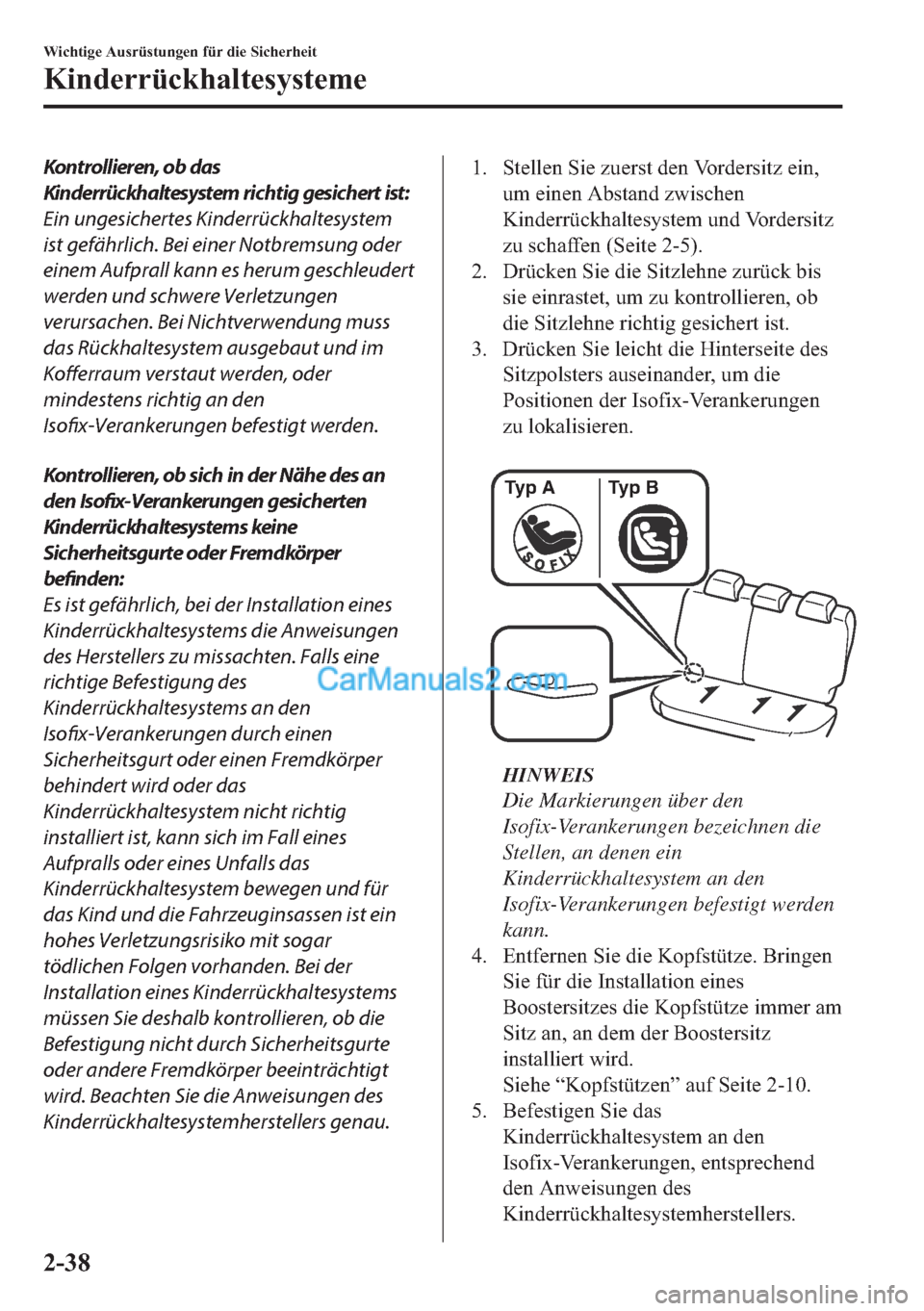 MAZDA MODEL 2 2018  Betriebsanleitung (in German) Kontrollieren, ob das
Kinderrückhaltesystem richtig gesichert ist:
Ein ungesichertes Kinderrückhaltesystem
ist gefährlich. Bei einer Notbremsung oder
einem Aufprall kann es herum geschleudert
werde