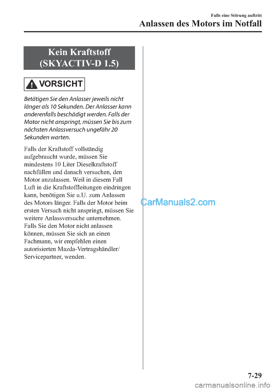 MAZDA MODEL 2 2018  Betriebsanleitung (in German) �.�H�L�Q��.�U�D�I�W�V�W�R�I�I
��6�.�<�$�&�7�,�9�������
�9�2�5�6�,�&�+�7
Betätigen Sie den Anlasser jeweils nicht
länger als 10 Sekunden. Der Anlasser kann
anderenfalls beschädigt werden. F