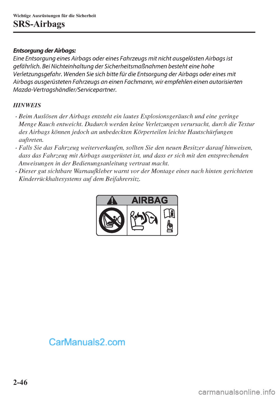 MAZDA MODEL 2 2018  Betriebsanleitung (in German) Entsorgung der Airbags:
Eine Entsorgung eines Airbags oder eines Fahrzeugs mit nicht ausgelösten Airbags ist
gefährlich. Bei Nichteinhaltung der Sicherheitsmaßnahmen besteht eine hohe
Verletzungsge