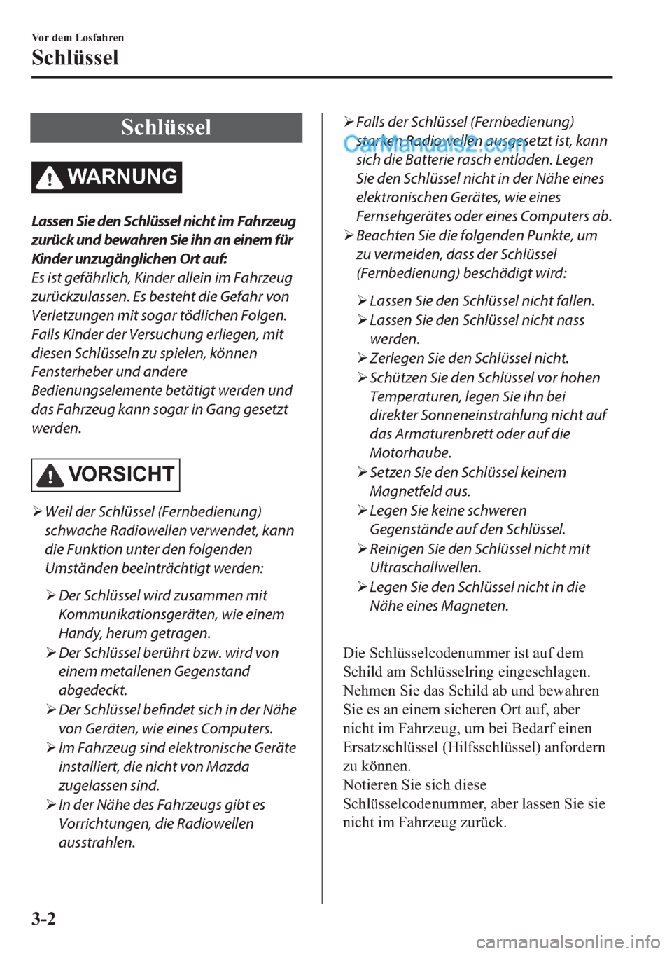 MAZDA MODEL 2 2018  Betriebsanleitung (in German) �6�F�K�O�
�:�$�5�1�8�1�*
Lassen Sie den Schlüssel nicht im Fahrzeug
zurück und bewahren Sie ihn an einem für
Kinder unzugänglichen Ort auf:
Es ist gefährlich, Kinder allein im Fahrzeug
zurückzul