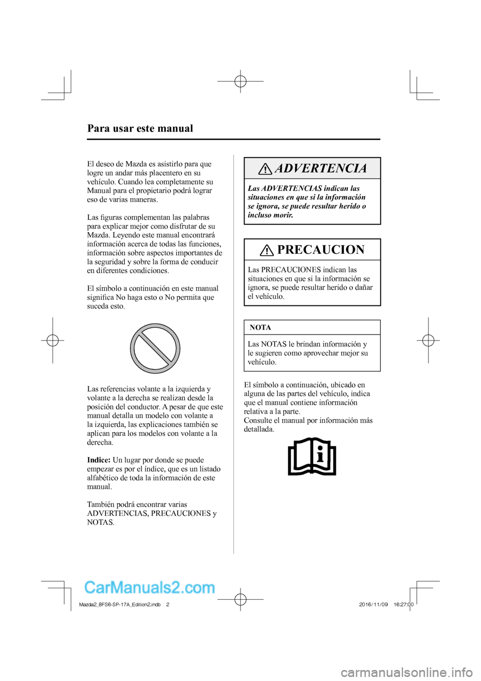 MAZDA MODEL 2 2018 Manual del propietario (in Spanish)
Para usar este manual
El deseo de Mazda es asistirlo para que
logre un andar más placentero en su
vehículo. Cuando lea completamente su
Manual para el propietario podrá lograr MAZDA MODEL 2 2018 Manual del propietario (in Spanish)
Para usar este manual
El deseo de Mazda es asistirlo para que
logre un andar más placentero en su
vehículo. Cuando lea completamente su
Manual para el propietario podrá lograr