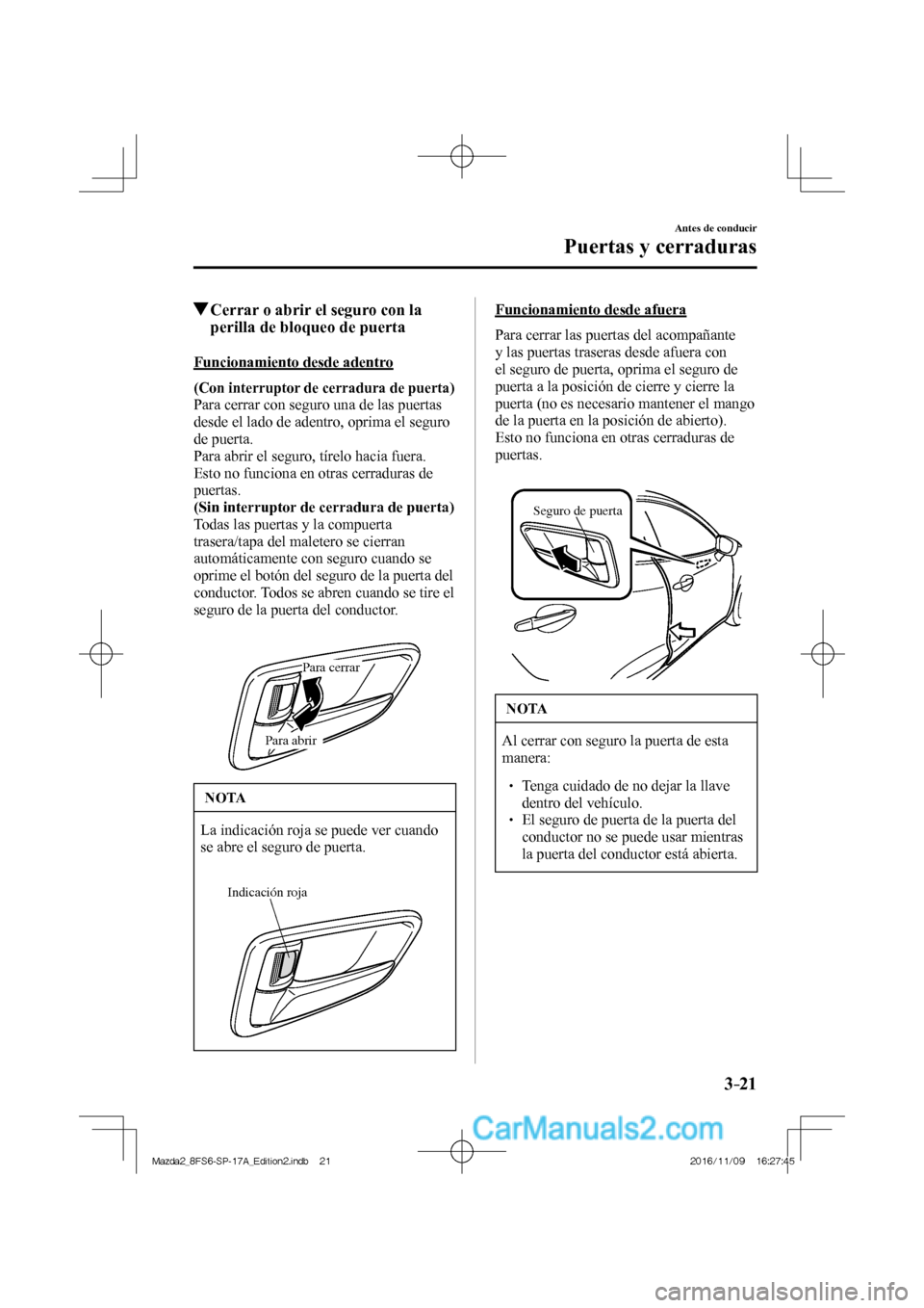 MAZDA MODEL 2 2018 Manual del propietario (in Spanish) 3–21
Antes de conducir
Puertas y cerraduras
Cerrar o abrir el seguro con la
perilla de bloqueo de puerta
Funcionamiento desde adentro
(Con interruptor de cerradura de puerta) MAZDA MODEL 2 2018 Manual del propietario (in Spanish) 3–21
Antes de conducir
Puertas y cerraduras
Cerrar o abrir el seguro con la
perilla de bloqueo de puerta
Funcionamiento desde adentro
(Con interruptor de cerradura de puerta)