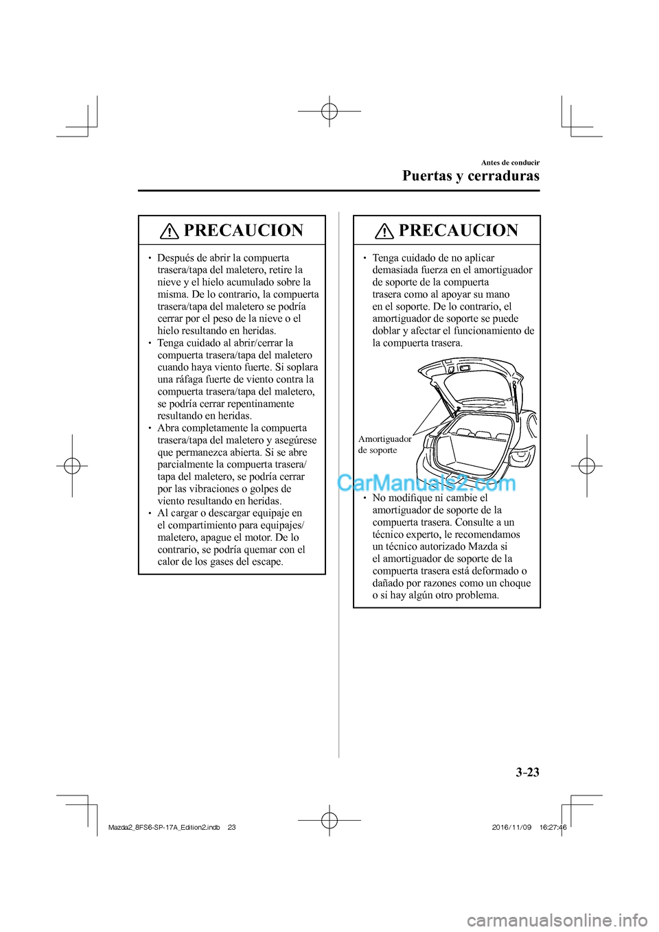 MAZDA MODEL 2 2018 Manual del propietario (in Spanish) 3–23
Antes de conducir
Puertas y cerraduras
PRECAUCION
Después de abrir la compuerta
trasera/tapa del maletero, retire la
nieve y el hielo acumulado sobre la
misma. De lo contrar MAZDA MODEL 2 2018 Manual del propietario (in Spanish) 3–23
Antes de conducir
Puertas y cerraduras
PRECAUCION
Después de abrir la compuerta
trasera/tapa del maletero, retire la
nieve y el hielo acumulado sobre la
misma. De lo contrar