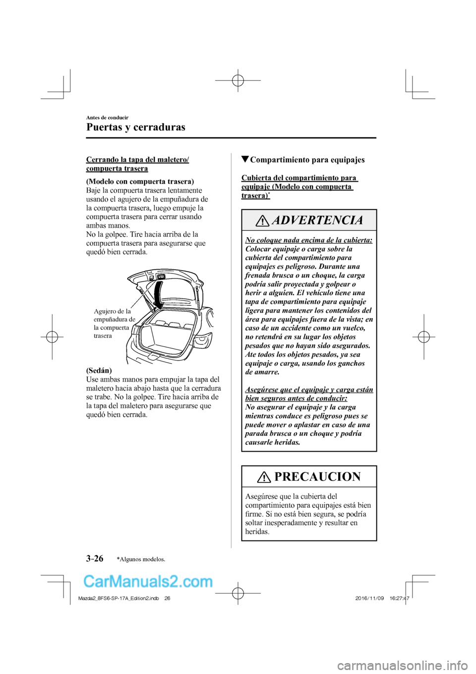 MAZDA MODEL 2 2018 Manual del propietario (in Spanish) 3–26
Antes de conducir
Puertas y cerraduras
*Algunos modelos.
Cerrando la tapa del maletero/
compuerta trasera
(Modelo con compuerta trasera)
Baje la compuerta trasera lentamente
usando MAZDA MODEL 2 2018 Manual del propietario (in Spanish) 3–26
Antes de conducir
Puertas y cerraduras
*Algunos modelos.
Cerrando la tapa del maletero/
compuerta trasera
(Modelo con compuerta trasera)
Baje la compuerta trasera lentamente
usando