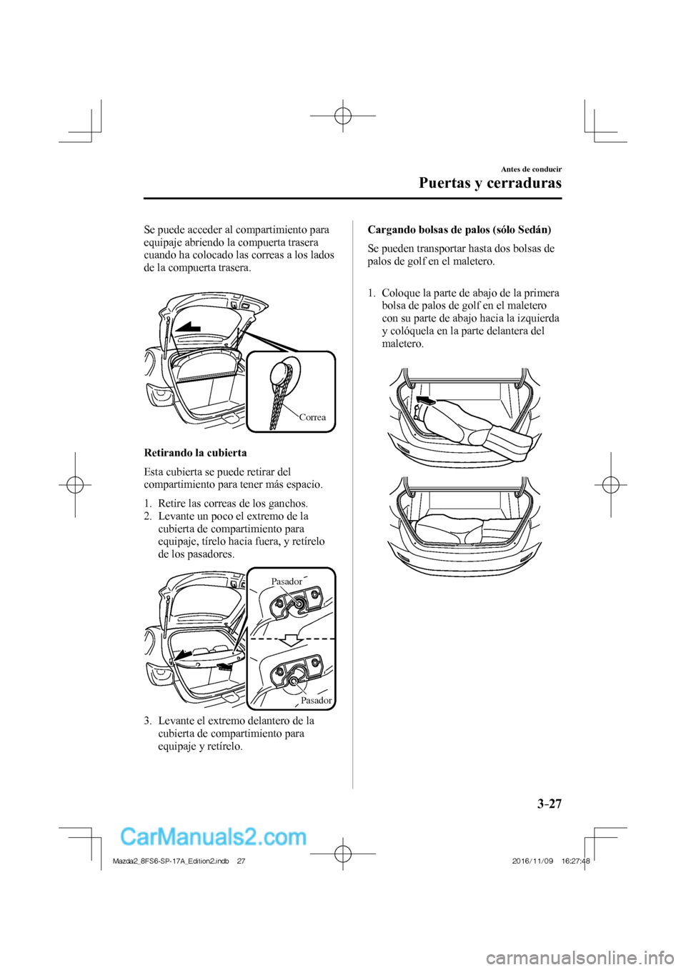 MAZDA MODEL 2 2018 Manual del propietario (in Spanish) 3–27
Antes de conducir
Puertas y cerraduras
Se puede acceder al compartimiento para
equipaje abriendo la compuerta trasera
cuando ha colocado las correas a los lados
de la compuerta trasera.
MAZDA MODEL 2 2018 Manual del propietario (in Spanish) 3–27
Antes de conducir
Puertas y cerraduras
Se puede acceder al compartimiento para
equipaje abriendo la compuerta trasera
cuando ha colocado las correas a los lados
de la compuerta trasera.
